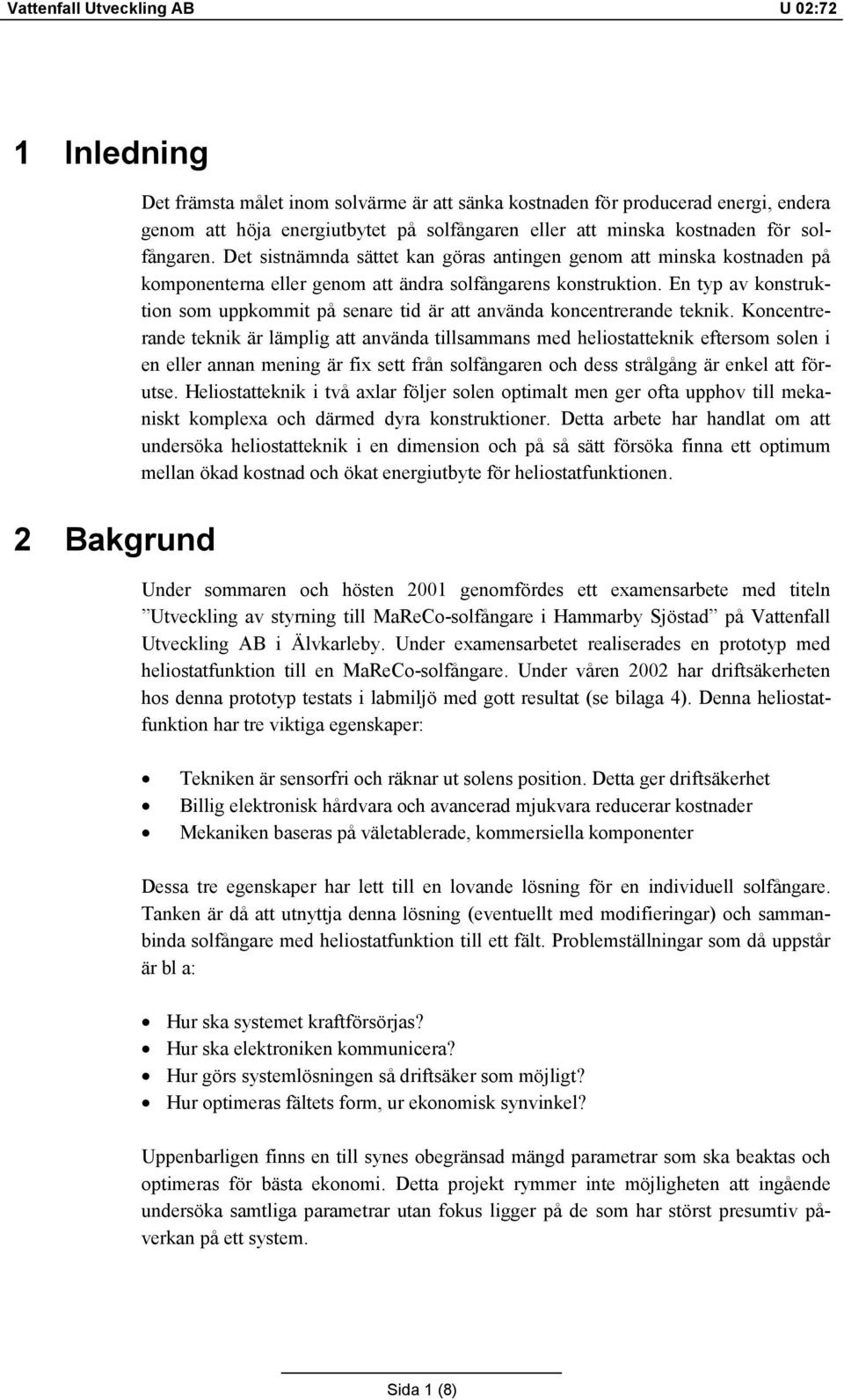 En typ av konstruktion som uppkommit på senare tid är att använda koncentrerande teknik.