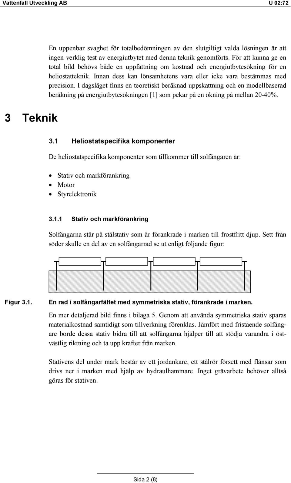 I dagsläget finns en teoretiskt beräknad uppskattning och en modellbaserad beräkning på energiutbytesökningen [1] som pekar på en ökning på mellan 20-40%. 3 Teknik 3.