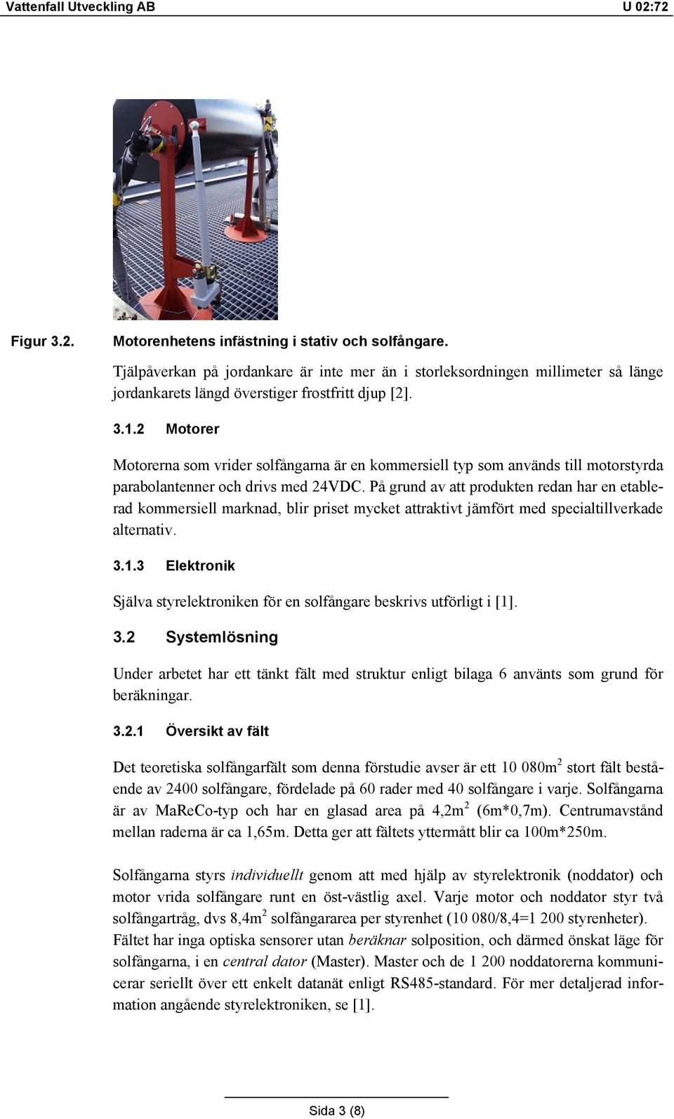 2 Motorer Motorerna som vrider solfångarna är en kommersiell typ som används till motorstyrda parabolantenner och drivs med 24VDC.