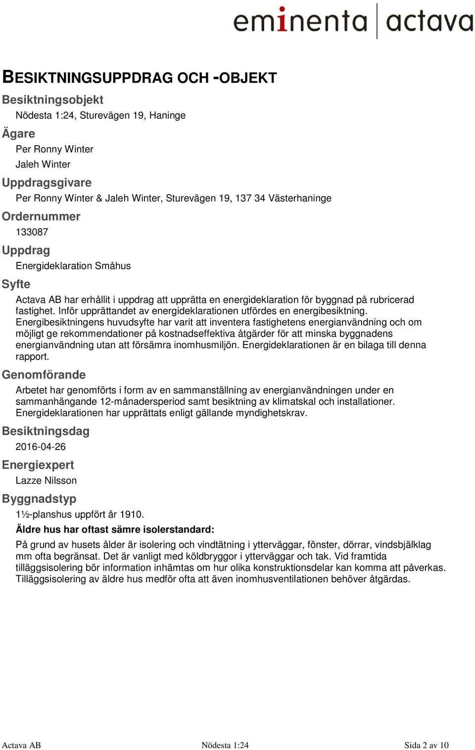 Inför upprättandet av energideklarationen utfördes en energibesiktning.