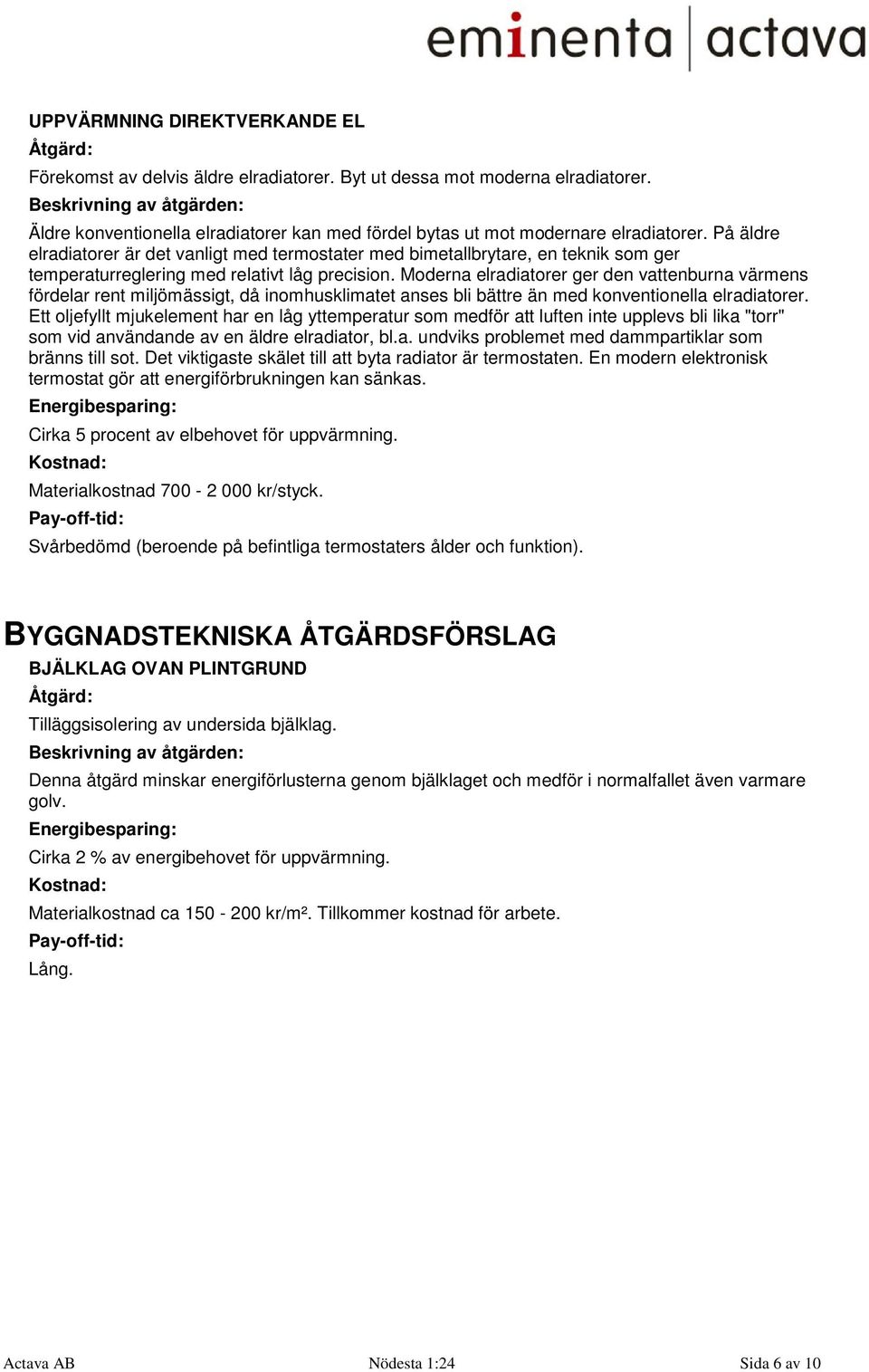 På äldre elradiatorer är det vanligt med termostater med bimetallbrytare, en teknik som ger temperaturreglering med relativt låg precision.