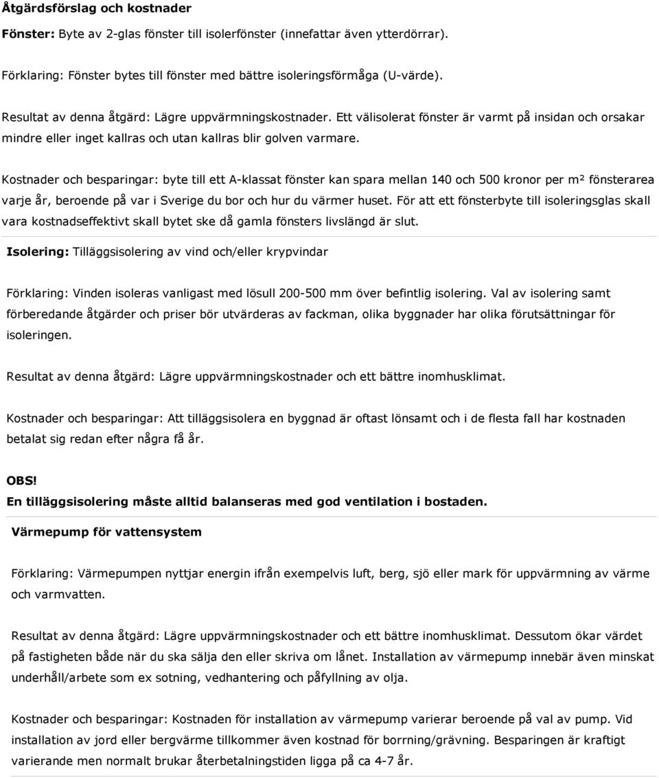 Kostnader och besparingar: byte till ett A-klassat fönster kan spara mellan 140 och 500 kronor per m² fönsterarea varje år, beroende på var i Sverige du bor och hur du värmer huset.