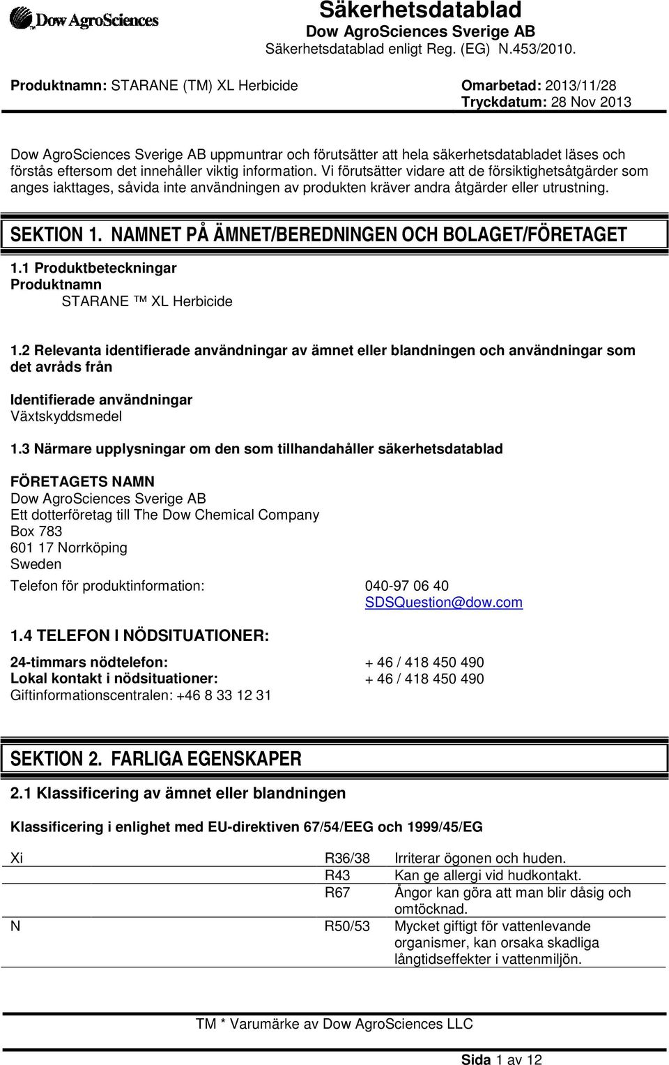innehåller viktig information. Vi förutsätter vidare att de försiktighetsåtgärder som anges iakttages, såvida inte användningen av produkten kräver andra åtgärder eller utrustning. SEKTION 1.