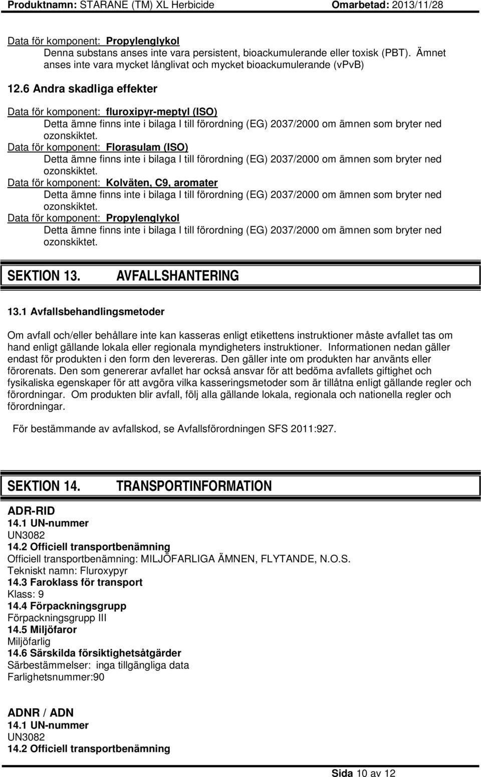 Data för komponent: Florasulam (ISO) Detta ämne finns inte i bilaga I till förordning (EG) 2037/2000 om ämnen som bryter ned ozonskiktet.