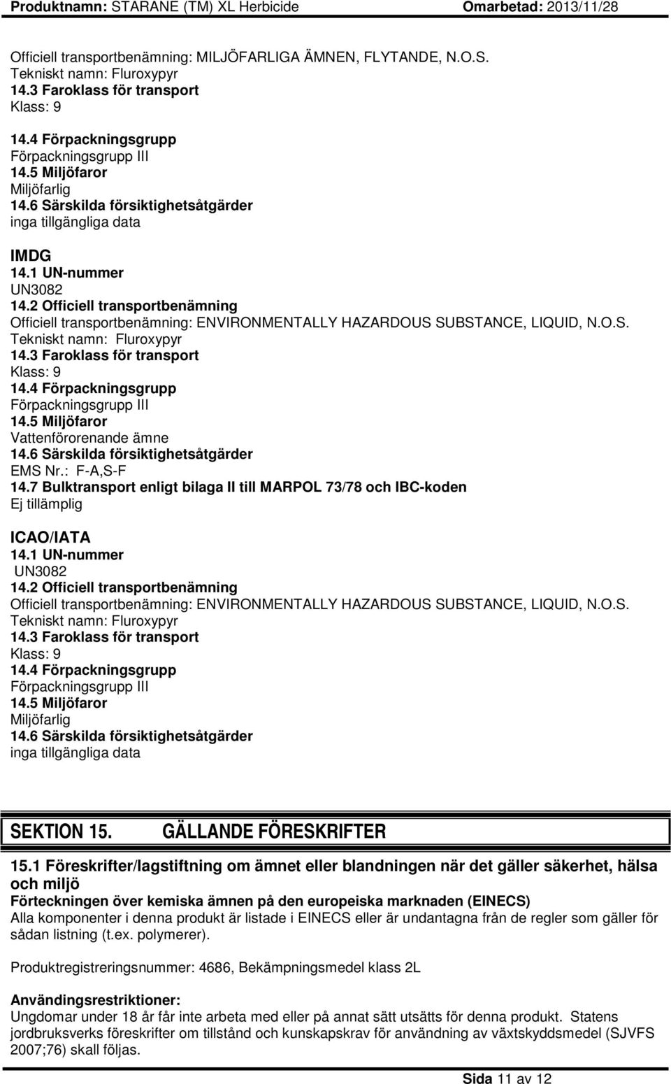 2 Officiell transportbenämning Officiell transportbenämning: ENVIRONMENTALLY HAZARDOUS SUBSTANCE, LIQUID, N.O.S. Tekniskt namn: Fluroxypyr 14.3 Faroklass för transport Klass: 9 14.