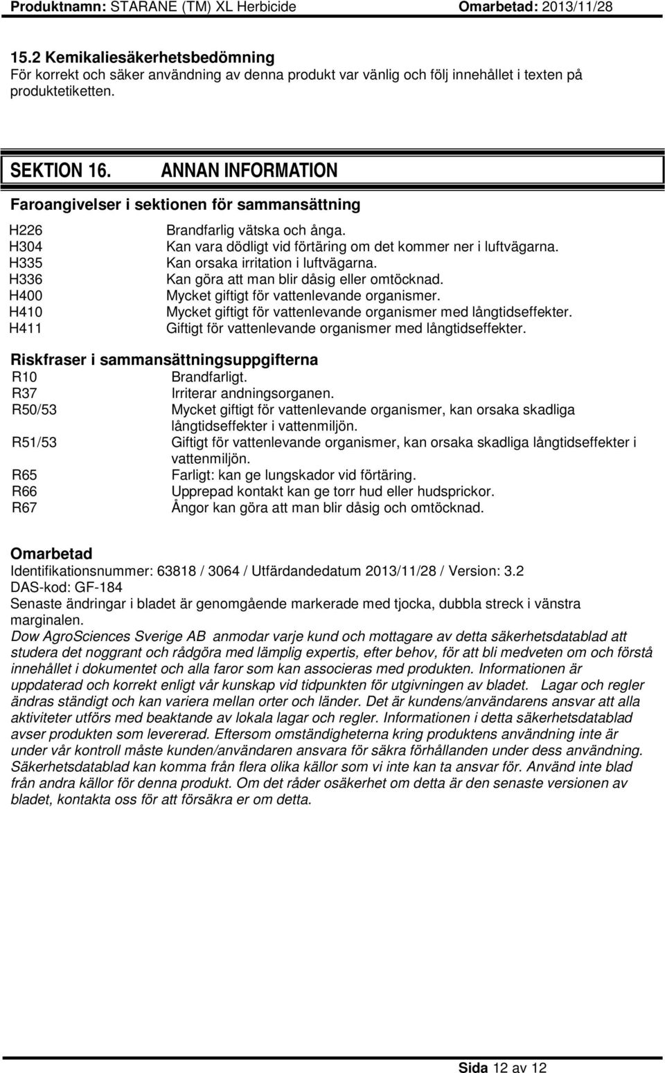 Kan orsaka irritation i luftvägarna. Kan göra att man blir dåsig eller omtöcknad. Mycket giftigt för vattenlevande organismer. Mycket giftigt för vattenlevande organismer med långtidseffekter.