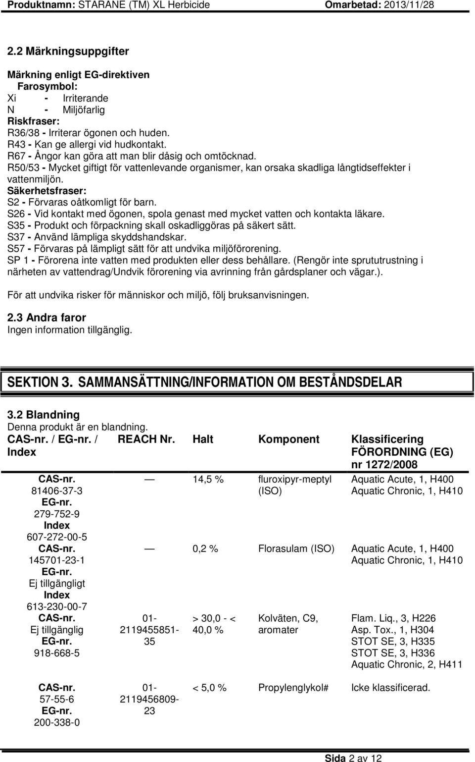 Säkerhetsfraser: S2 - Förvaras oåtkomligt för barn. S26 - Vid kontakt med ögonen, spola genast med mycket vatten och kontakta läkare. S35 - Produkt och förpackning skall oskadliggöras på säkert sätt.