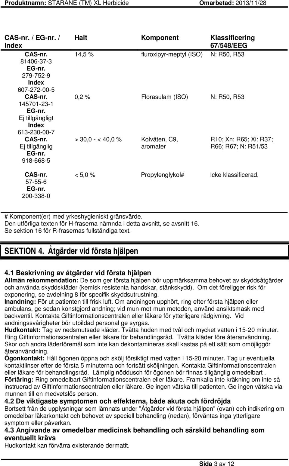# Komponent(er) med yrkeshygieniskt gränsvärde. Den utförliga texten för H-fraserna nämnda i detta avsnitt, se avsnitt 16. Se sektion 16 för R-frasernas fullständiga text. SEKTION 4.