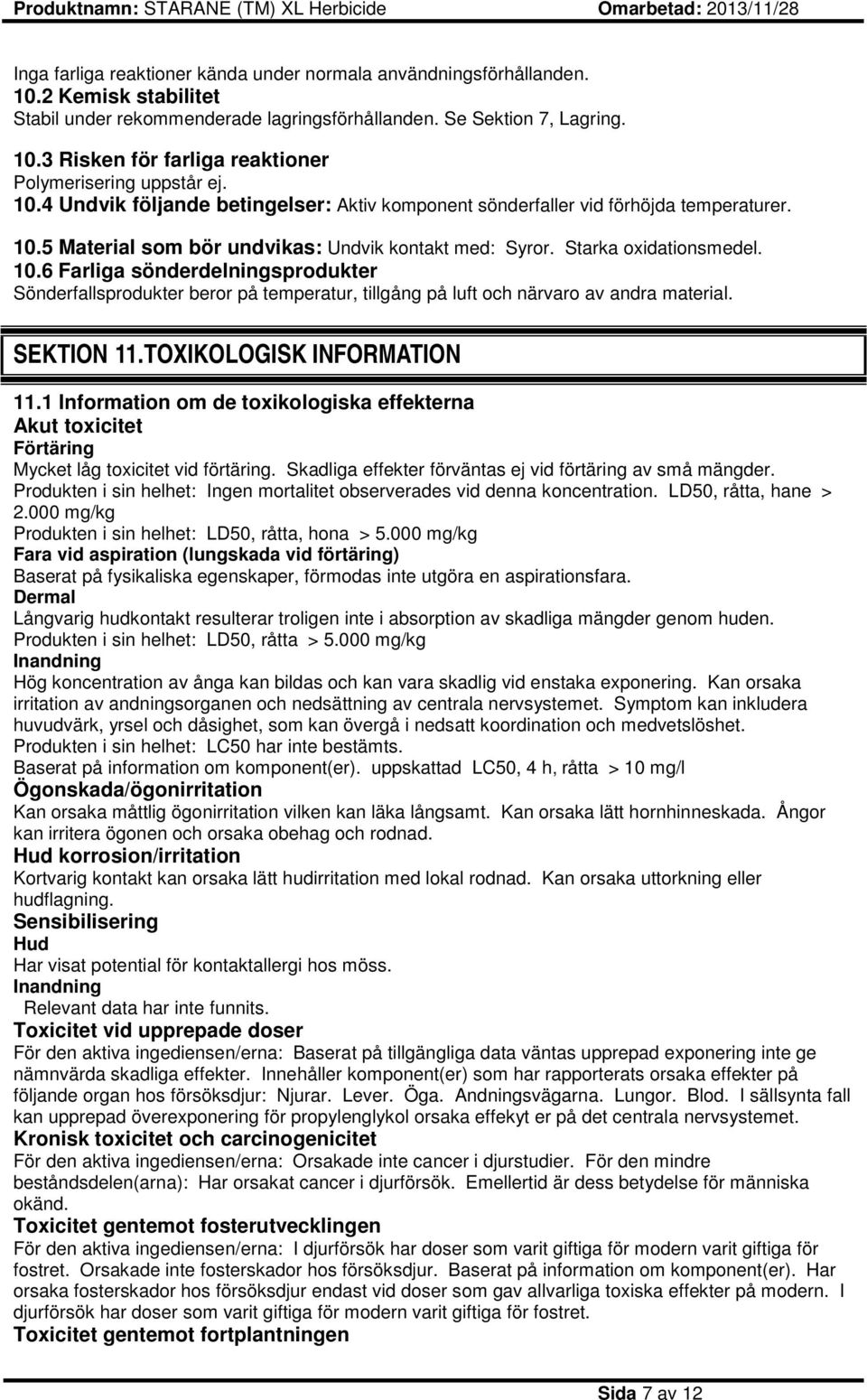 5 Material som bör undvikas: Undvik kontakt med: Syror. Starka oxidationsmedel. 10.