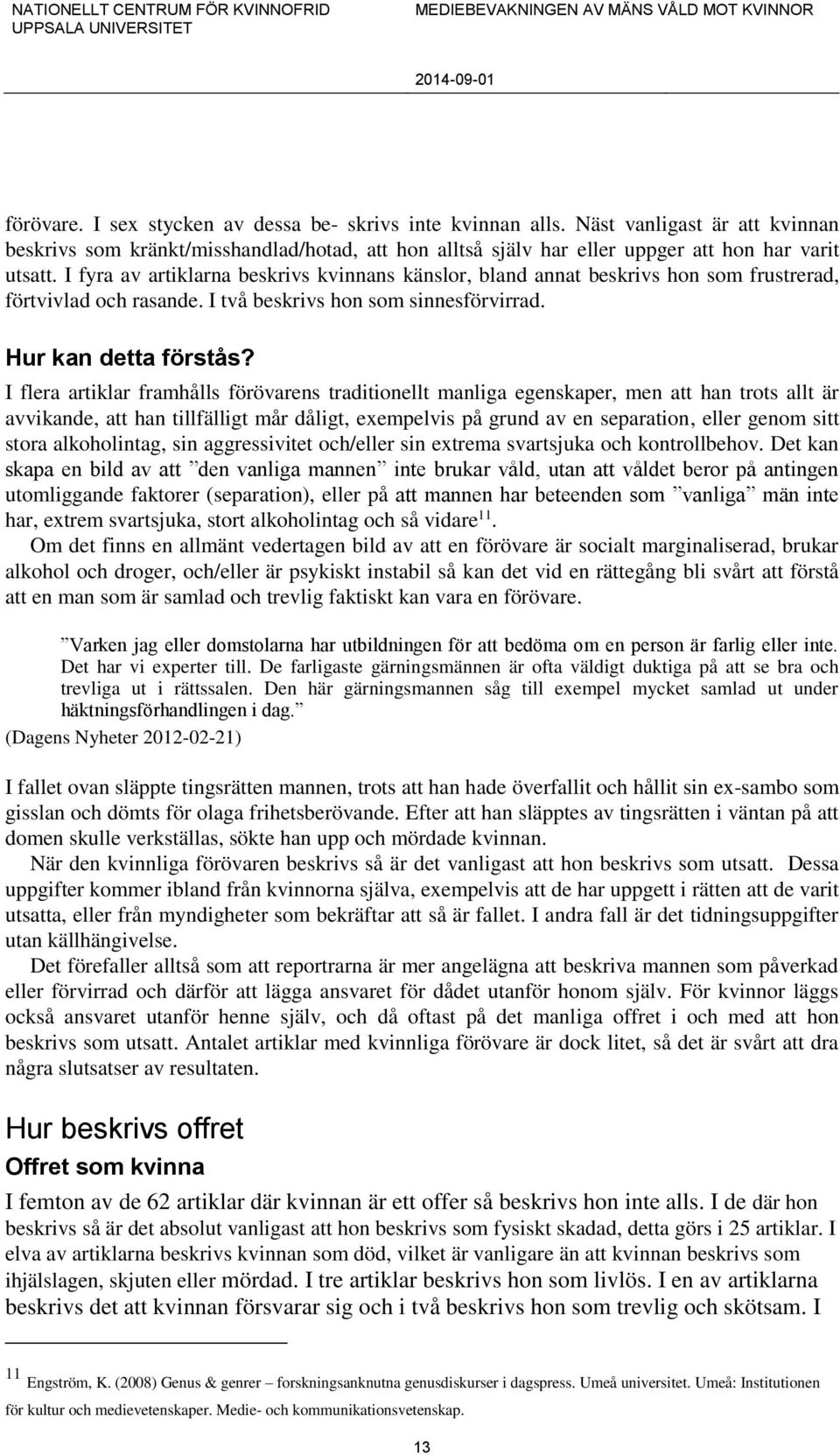 I flera artiklar framhålls förövarens traditionellt manliga egenskaper, men att han trots allt är avvikande, att han tillfälligt mår dåligt, exempelvis på grund av en separation, eller genom sitt
