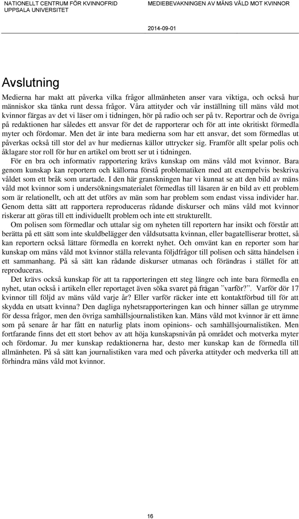 Reportrar och de övriga på redaktionen har således ett ansvar för det de rapporterar och för att inte okritiskt förmedla myter och fördomar.
