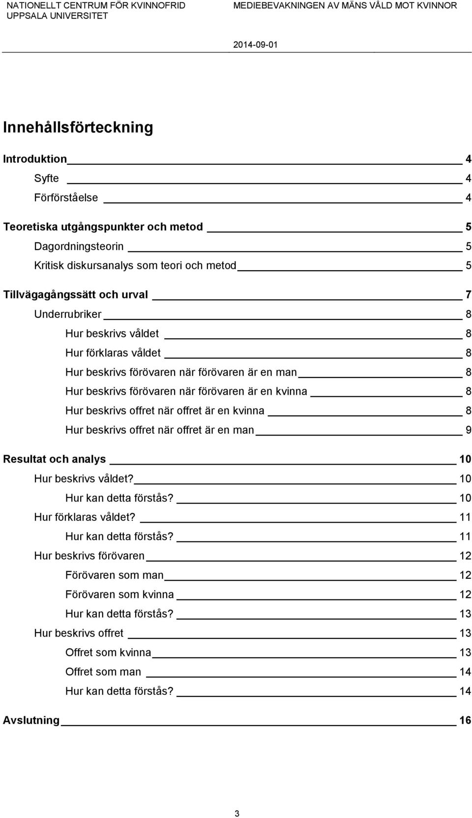 offret är en kvinna 8 Hur beskrivs offret när offret är en man 9 Resultat och analys 10 Hur beskrivs våldet? 10 Hur kan detta förstås? 10 Hur förklaras våldet? 11 Hur kan detta förstås?