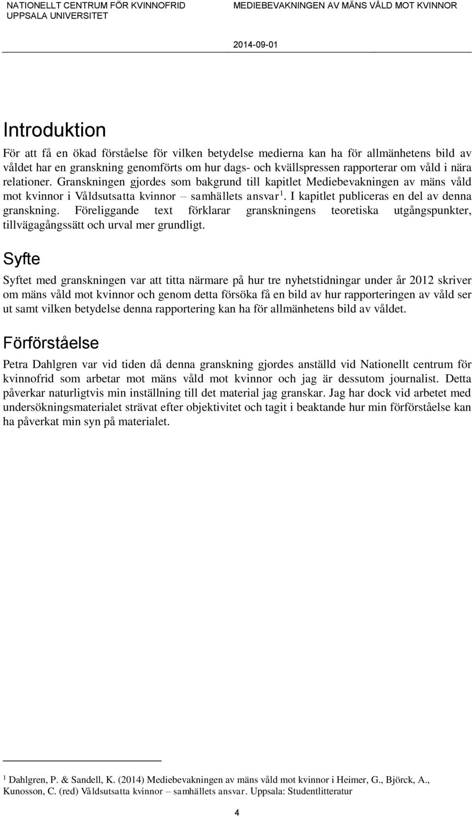 Föreliggande text förklarar granskningens teoretiska utgångspunkter, tillvägagångssätt och urval mer grundligt.