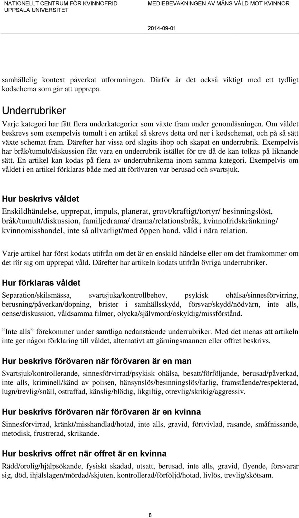 Om våldet beskrevs som exempelvis tumult i en artikel så skrevs detta ord ner i kodschemat, och på så sätt växte schemat fram. Därefter har vissa ord slagits ihop och skapat en underrubrik.