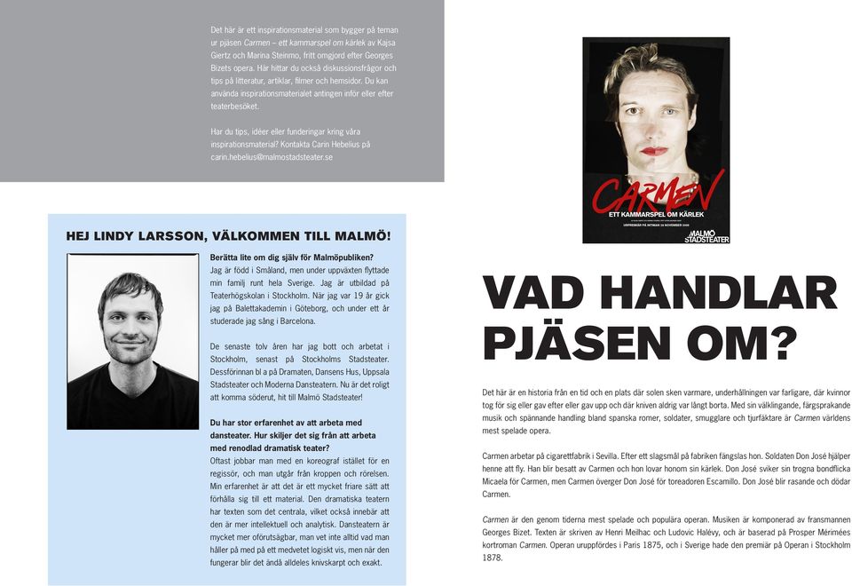 Har du tips, idéer eller funderingar kring våra inspirationsmaterial? Kontakta Carin Hebelius på carin.hebelius@malmostadsteater.se HEJ LINDY LARSSON, VÄLKOMMEN TILL MALMÖ!