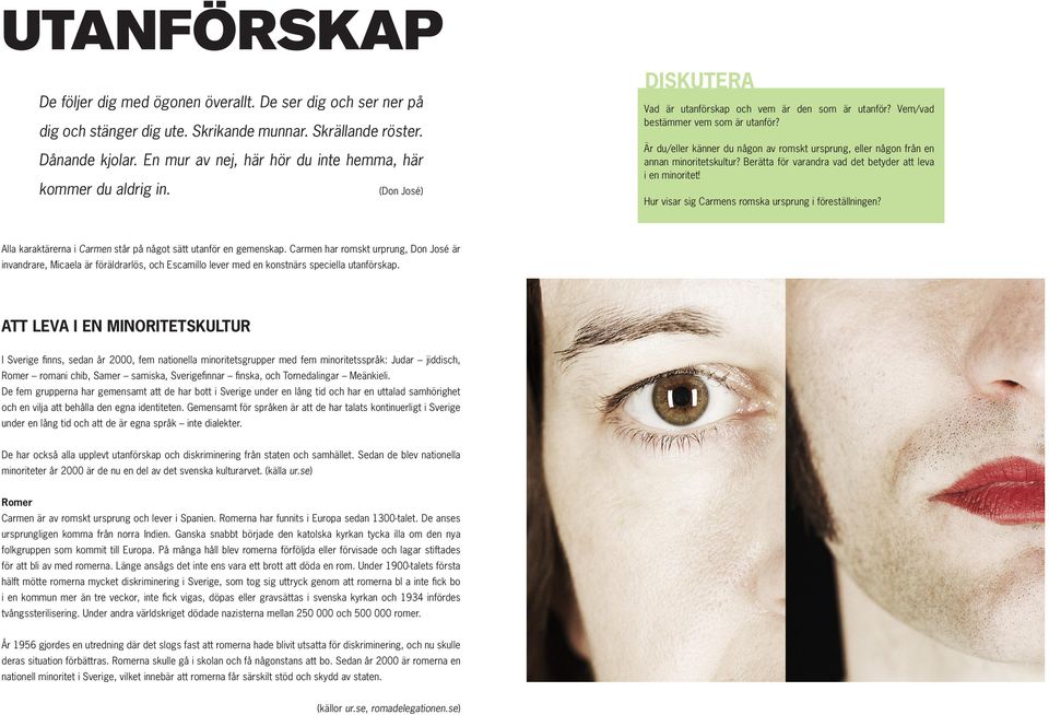 Är du/eller känner du någon av romskt ursprung, eller någon från en annan minoritetskultur? Berätta för varandra vad det betyder att leva i en minoritet!