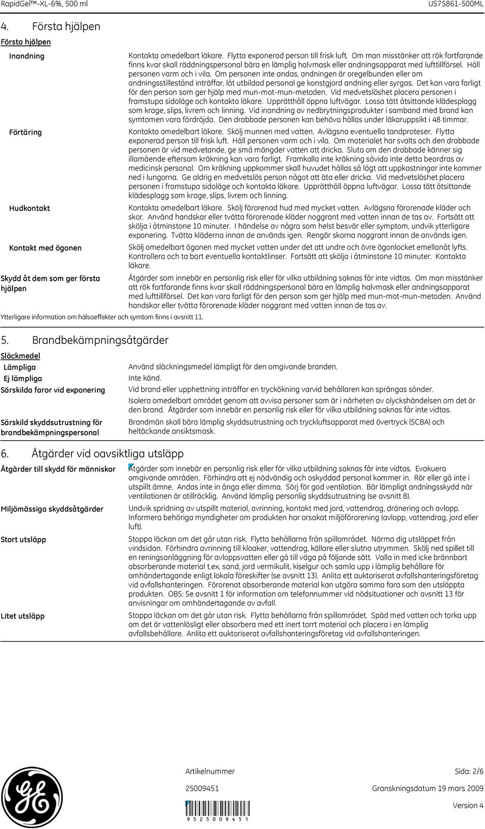 Om man misstänker att rök fortfarande finns kvar skall räddningspersonal bära en lämplig halvmask eller andningsapparat med lufttillförsel. Håll personen varm och i vila.