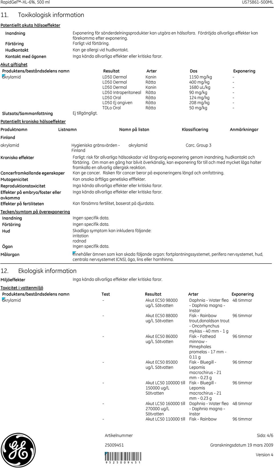 Fördröjda allvarliga effekter kan förekomma efter exponering. Farligt vid förtäring. Kan ge allergi vid hudkontakt.