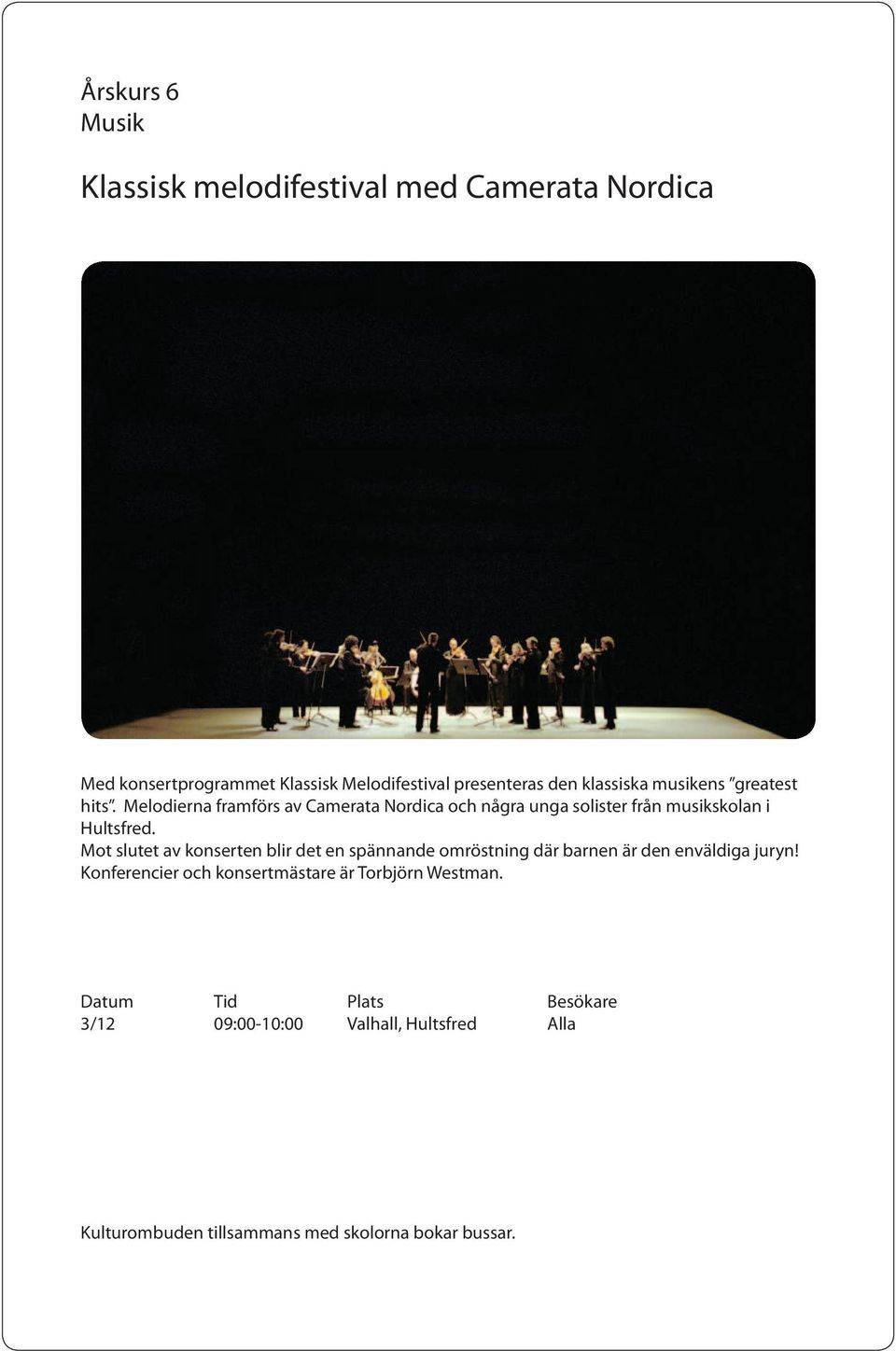 Melodierna framförs av Camerata Nordica och några unga solister från musikskolan i Hultsfred.