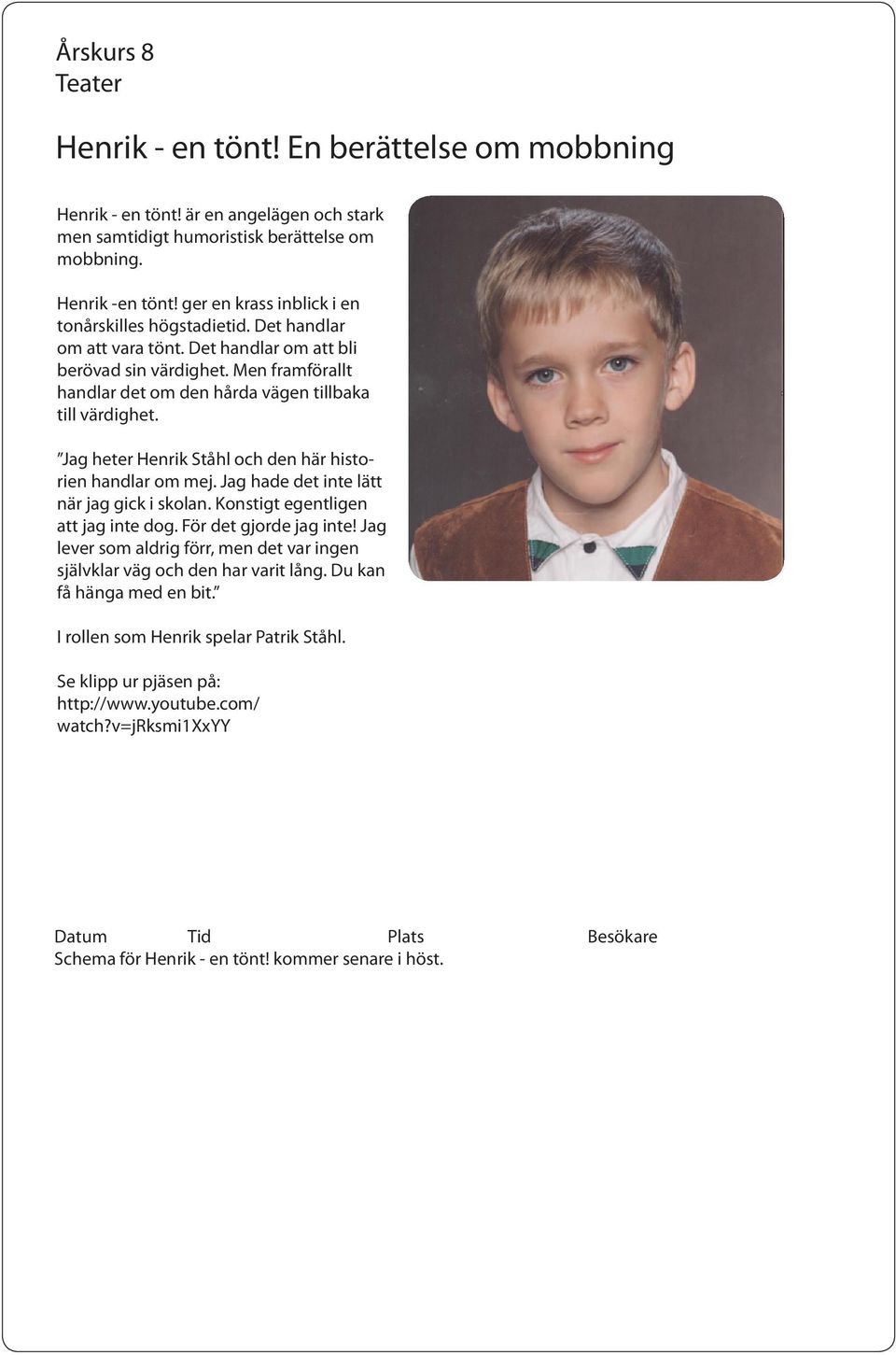 Jag heter Henrik Ståhl och den här historien handlar om mej. Jag hade det inte lätt när jag gick i skolan. Konstigt egentligen att jag inte dog. För det gjorde jag inte!