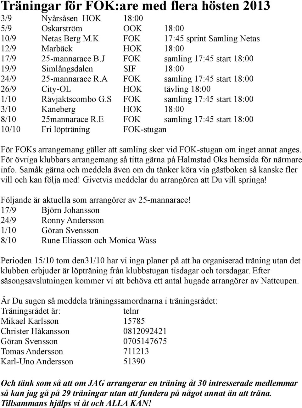 S FOK samling 17:45 start 18:00 3/10 Kaneberg HOK 18:00 8/10 25mannarace R.