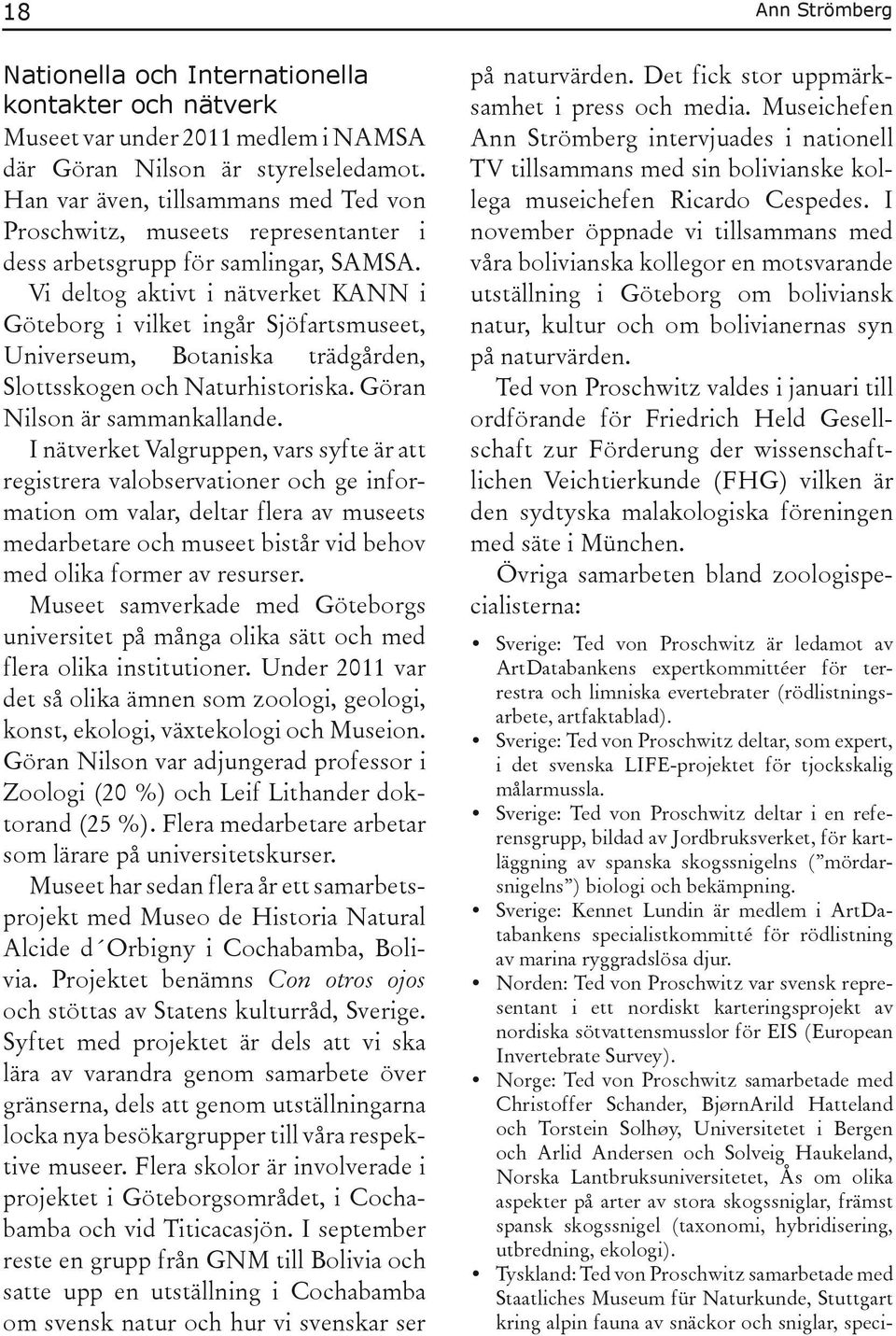 Vi deltog aktivt i nätverket KANN i Göteborg i vilket ingår Sjöfartsmuseet, Universeum, Botaniska trädgården, Slottsskogen och Naturhistoriska. Göran Nilson är sammankallande.