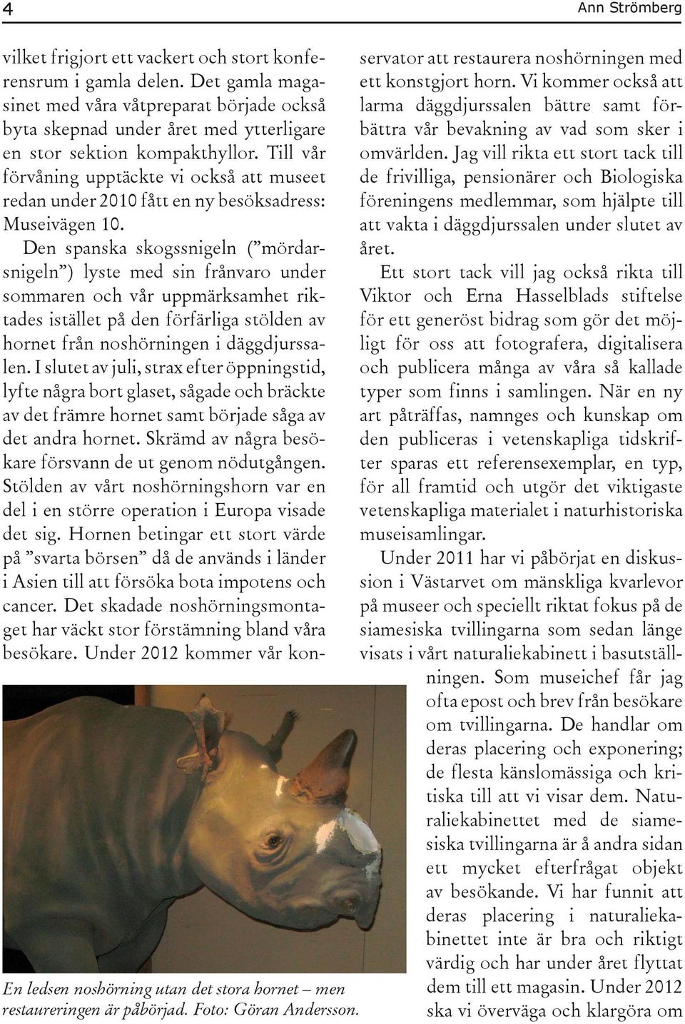 Till vår förvåning upptäckte vi också att museet redan under 2010 fått en ny besöks adress: Museivägen 10.