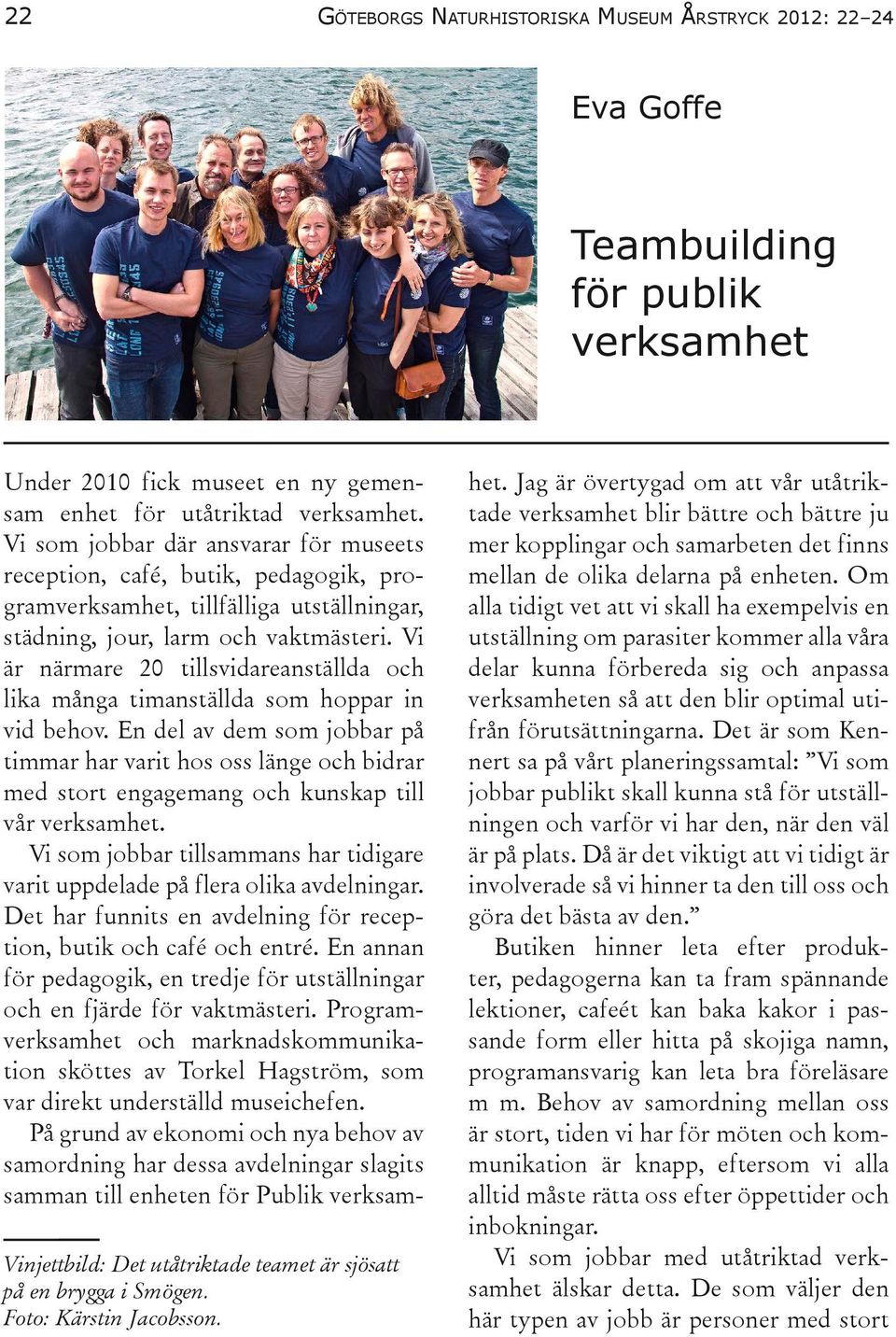 Vi som jobbar där ansvarar för museets reception, café, butik, pedagogik, programverksamhet, tillfälliga utställningar, städning, jour, larm och vaktmästeri.