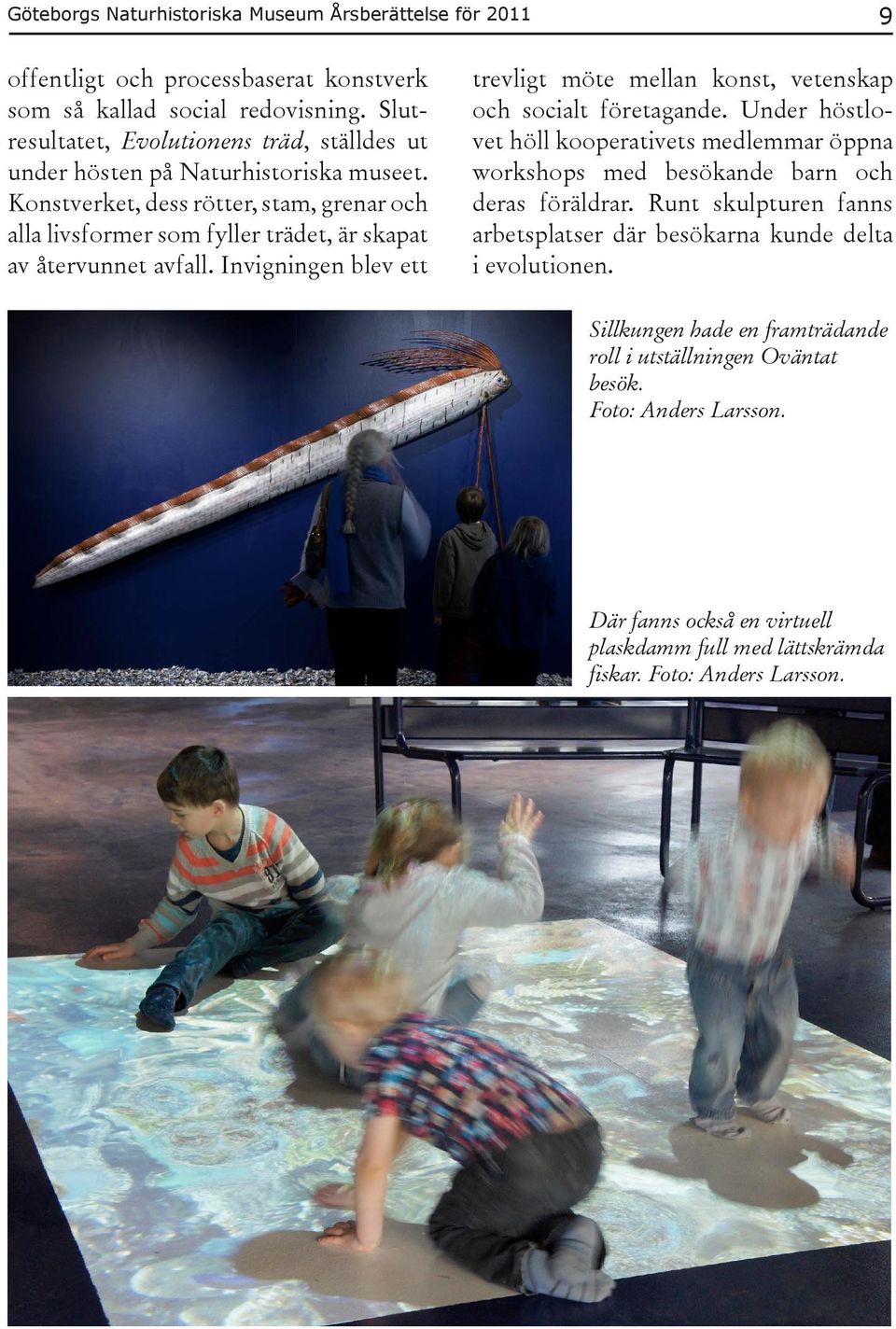 Konstverket, dess rötter, stam, grenar och alla livsformer som fyller trädet, är skapat av återvunnet avfall. Invigningen blev ett trevligt möte mellan konst, vetenskap och socialt företagande.