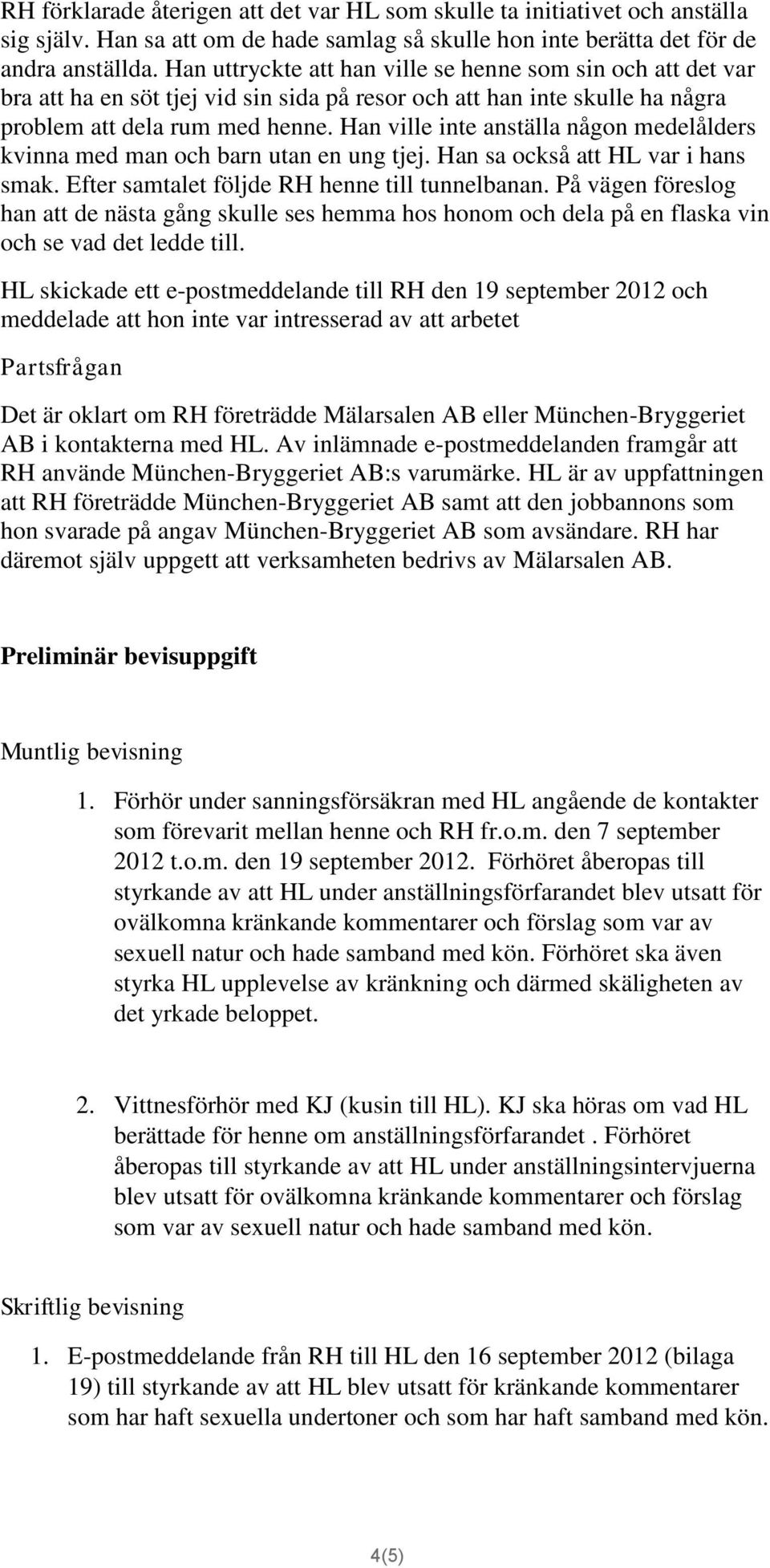 Han ville inte anställa någon medelålders kvinna med man och barn utan en ung tjej. Han sa också att HL var i hans smak. Efter samtalet följde RH henne till tunnelbanan.