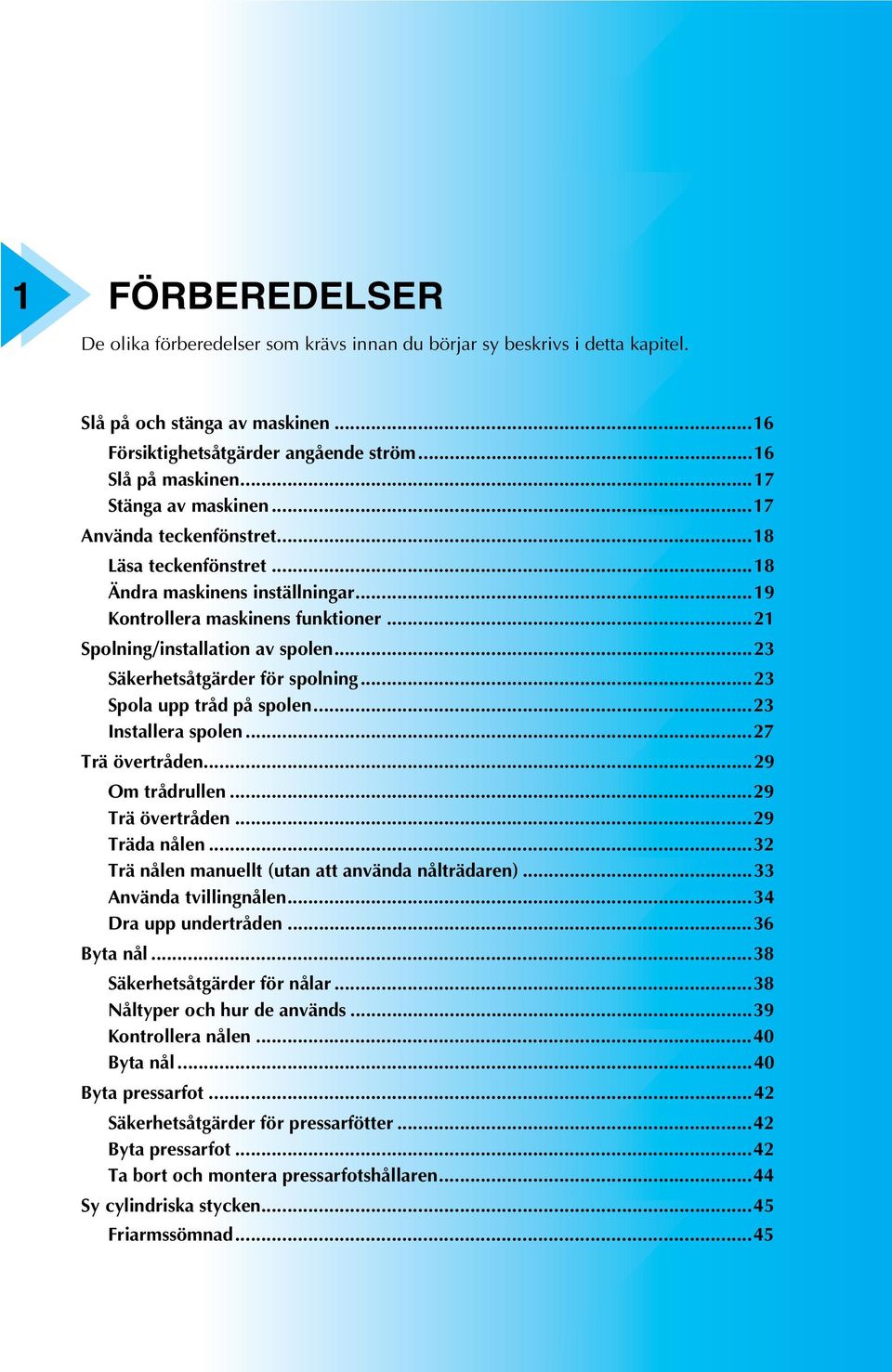 ..23 Spol upp tråd på spolen...23 Instller spolen...27 Trä övertråden...29 Om trådrullen...29 Trä övertråden...29 Träd nålen...32 Trä nålen mnuellt (utn tt nvänd nålträdren)...33 Använd tvillingnålen.