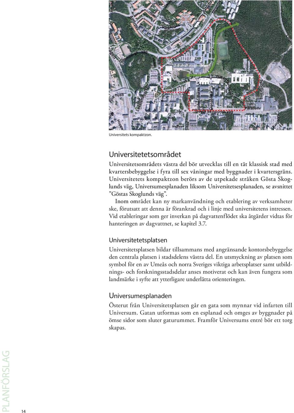 Universitetets kompaktzon berörs av de utpekade stråken Gösta Skoglunds väg, Universumesplanaden liksom Universitetsesplanaden, se avsnittet Göstas Skoglunds väg.