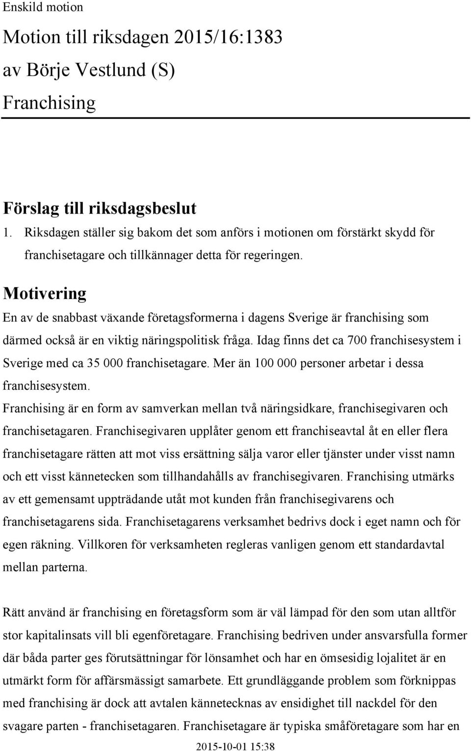 Motivering En av de snabbast växande företagsformerna i dagens Sverige är franchising som därmed också är en viktig näringspolitisk fråga.