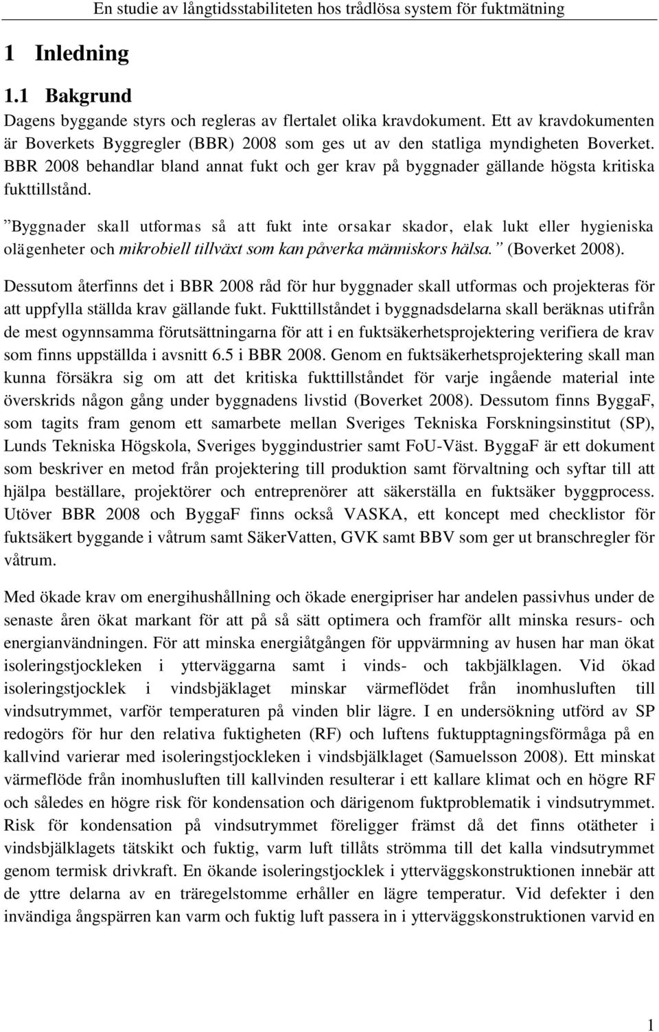 BBR 2008 behandlar bland annat fukt och ger krav på byggnader gällande högsta kritiska fukttillstånd.