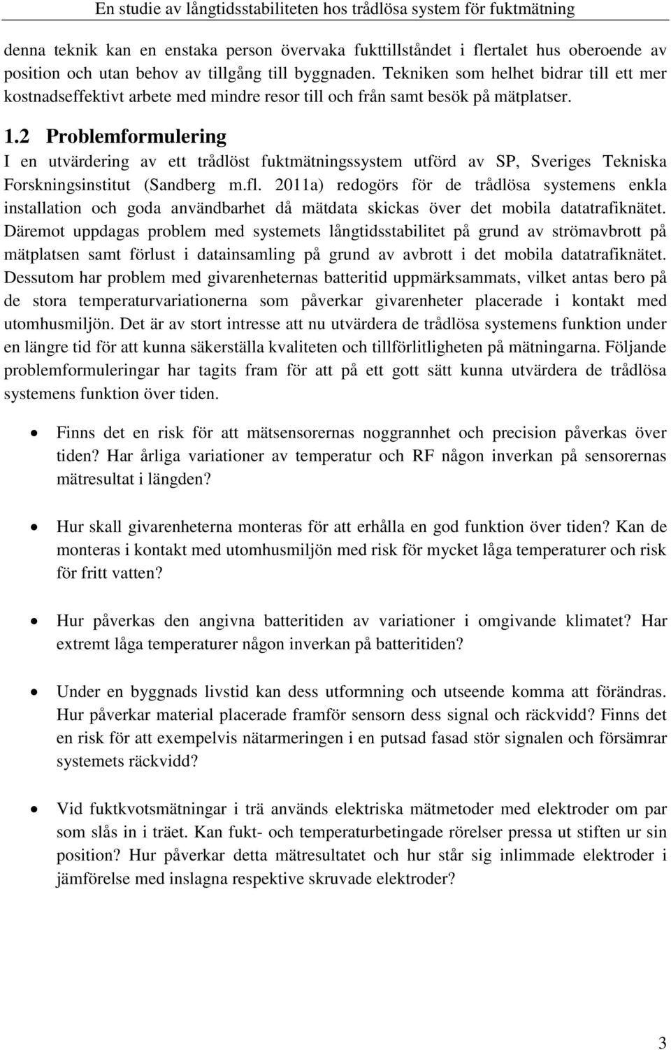 2 Problemformulering I en utvärdering av ett trådlöst fuktmätningssystem utförd av SP, Sveriges Tekniska Forskningsinstitut (Sandberg m.fl.