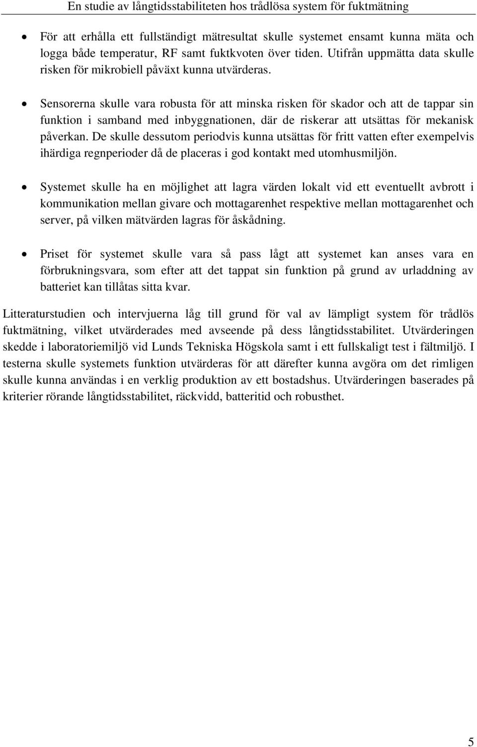 Sensorerna skulle vara robusta för att minska risken för skador och att de tappar sin funktion i samband med inbyggnationen, där de riskerar att utsättas för mekanisk påverkan.