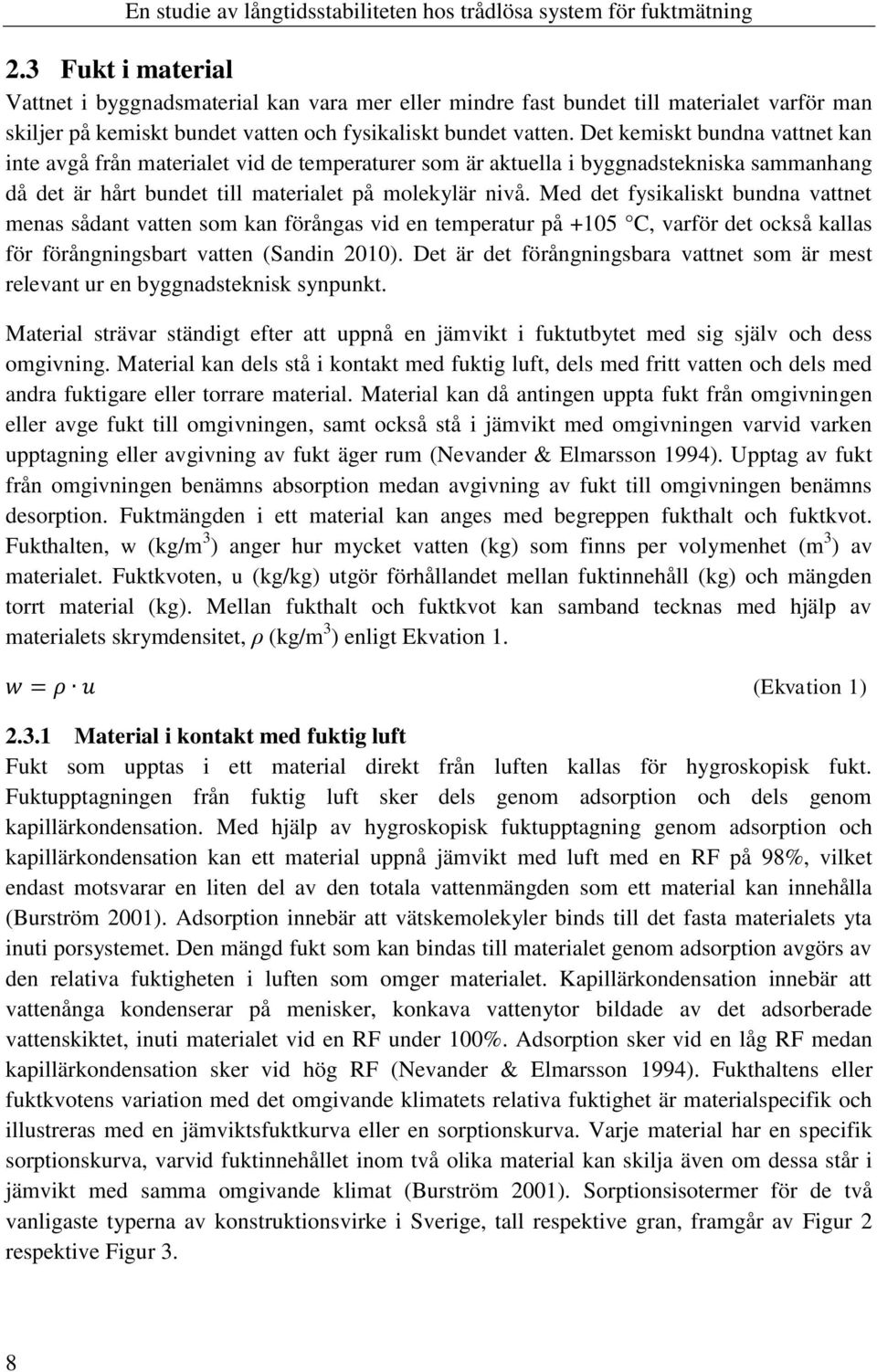 Med det fysikaliskt bundna vattnet menas sådant vatten som kan förångas vid en temperatur på +105 C, varför det också kallas för förångningsbart vatten (Sandin 2010).