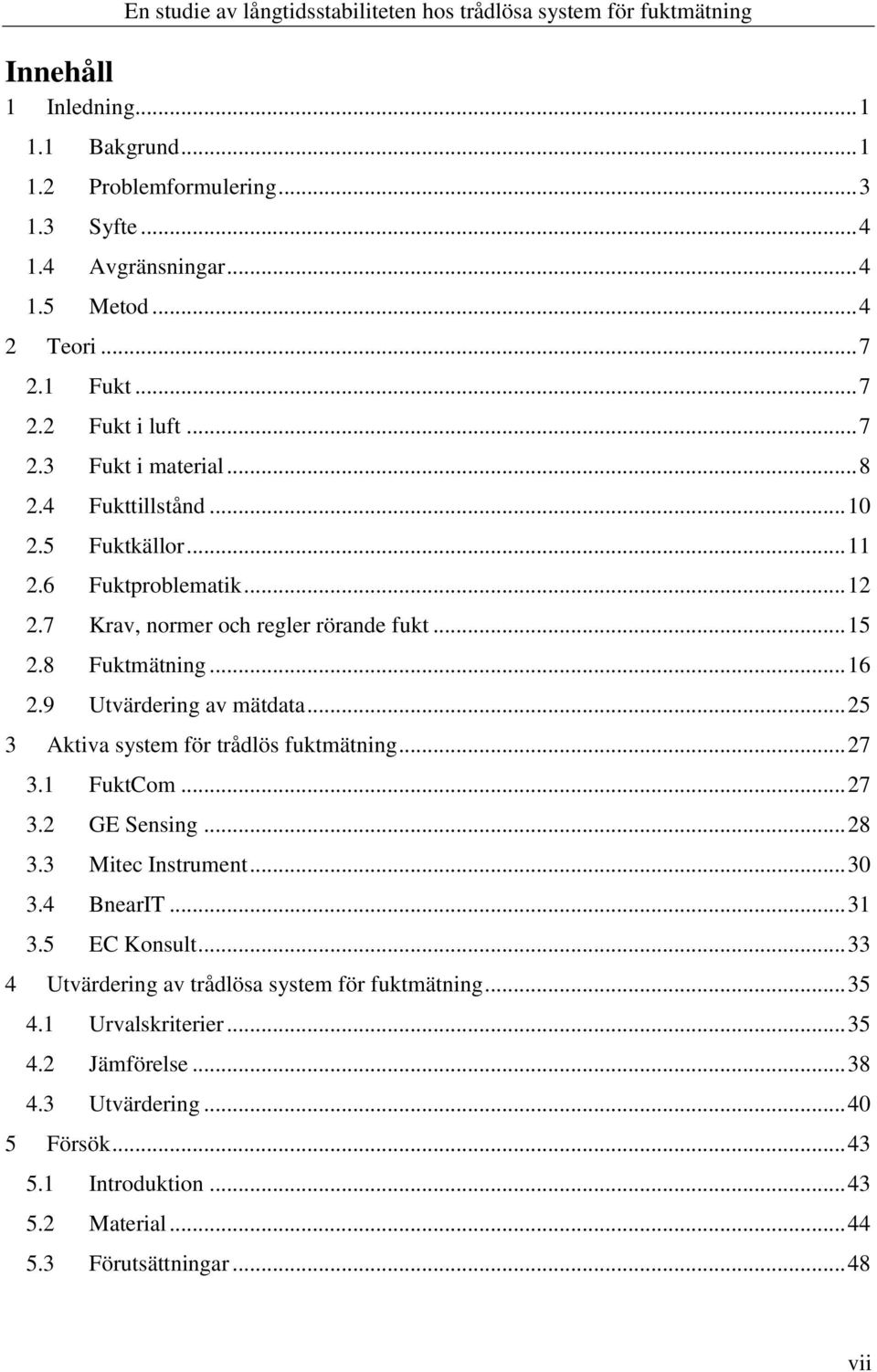 .. 25 3 Aktiva system för trådlös fuktmätning... 27 3.1 FuktCom... 27 3.2 GE Sensing... 28 3.3 Mitec Instrument... 30 3.4 BnearIT... 31 3.5 EC Konsult.