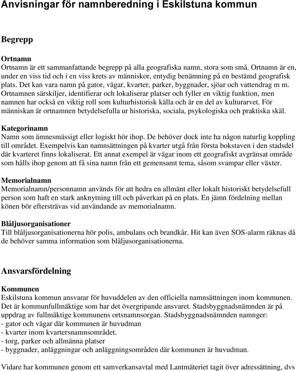 Det kan vara namn på gator, vägar, kvarter, parker, byggnader, sjöar och vattendrag m m.
