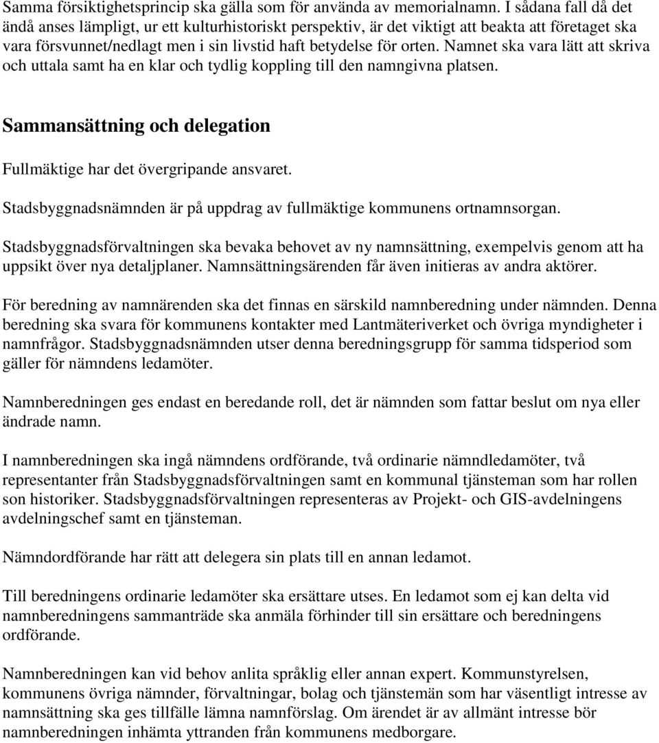 Namnet ska vara lätt att skriva och uttala samt ha en klar och tydlig koppling till den namngivna platsen. Sammansättning och delegation Fullmäktige har det övergripande ansvaret.
