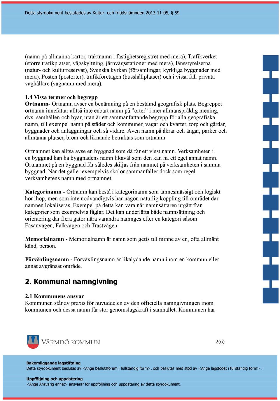 4 Vissa termer och begrepp Ortnamn- Ortnamn avser en benämning på en bestämd geografisk plats. Begreppet ortnamn innefattar alltså inte enbart namn på orter i mer allmänspråklig mening, dvs.