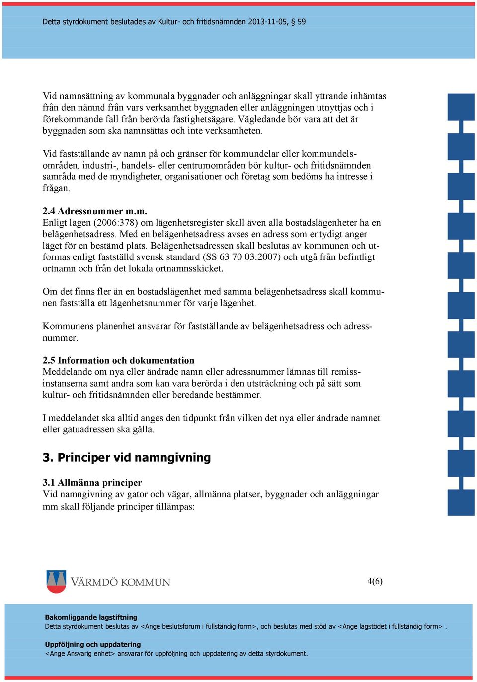 Vid fastställande av namn på och gränser för kommundelar eller kommundelsområden, industri-, handels- eller centrumområden bör kultur- och fritidsnämnden samråda med de myndigheter, organisationer