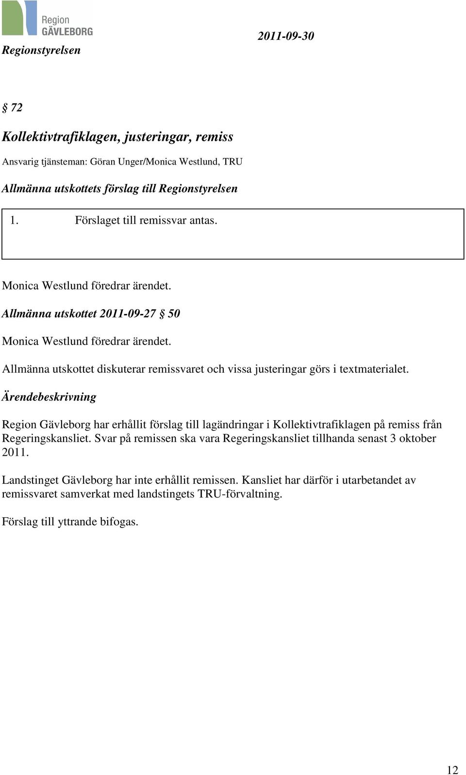Ärendebeskrivning Region Gävleborg har erhållit förslag till lagändringar i Kollektivtrafiklagen på remiss från Regeringskansliet.