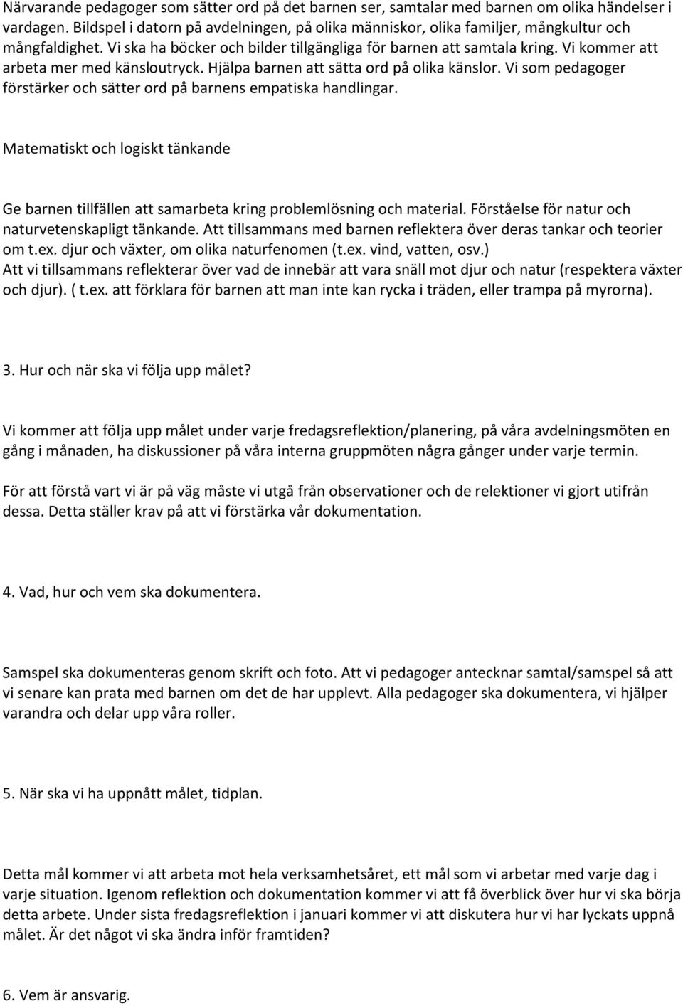 Vi kommer att arbeta mer med känsloutryck. Hjälpa barnen att sätta ord på olika känslor. Vi som pedagoger förstärker och sätter ord på barnens empatiska handlingar.