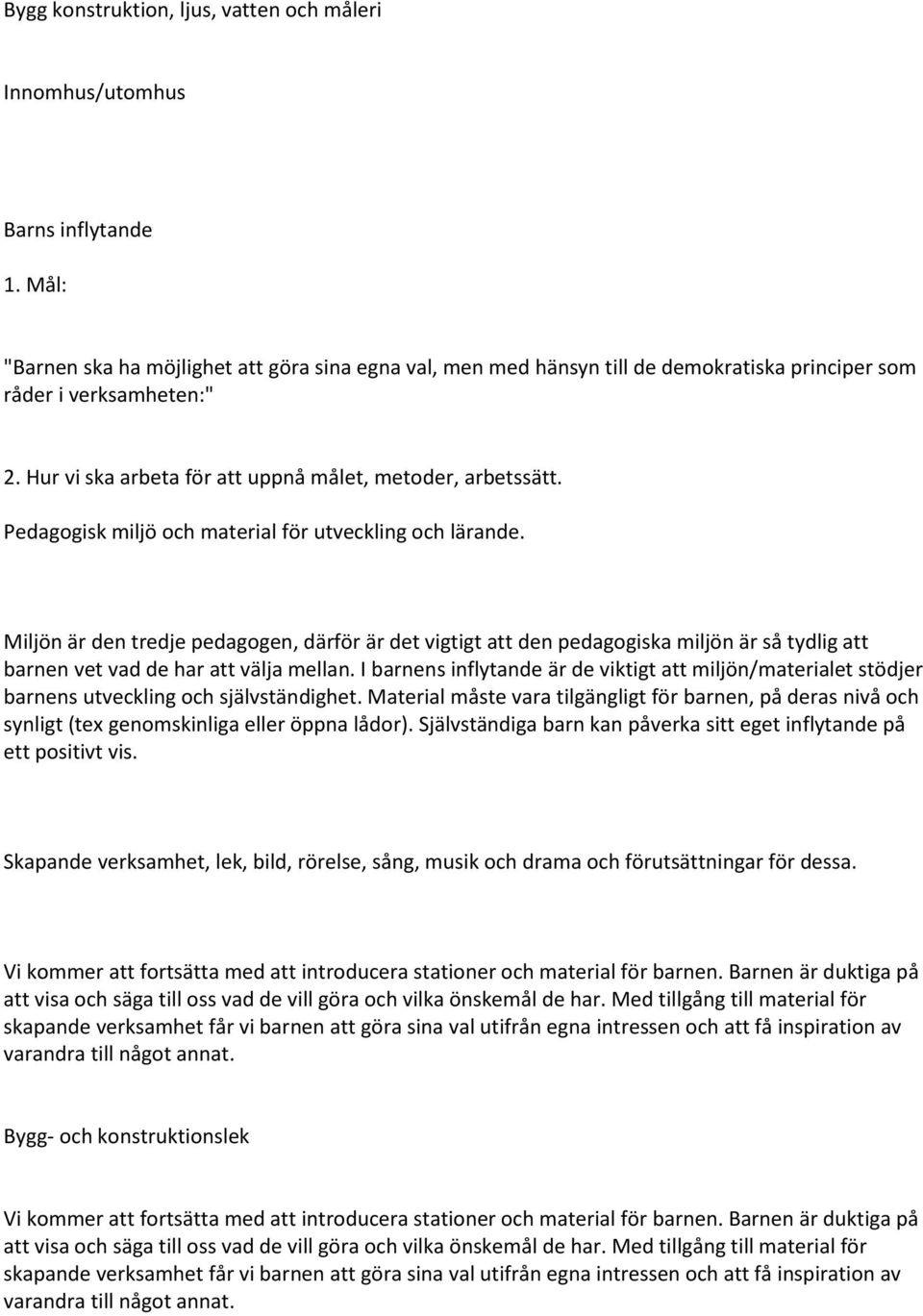 Pedagogisk miljö och material för utveckling och lärande. Miljön är den tredje pedagogen, därför är det vigtigt att den pedagogiska miljön är så tydlig att barnen vet vad de har att välja mellan.