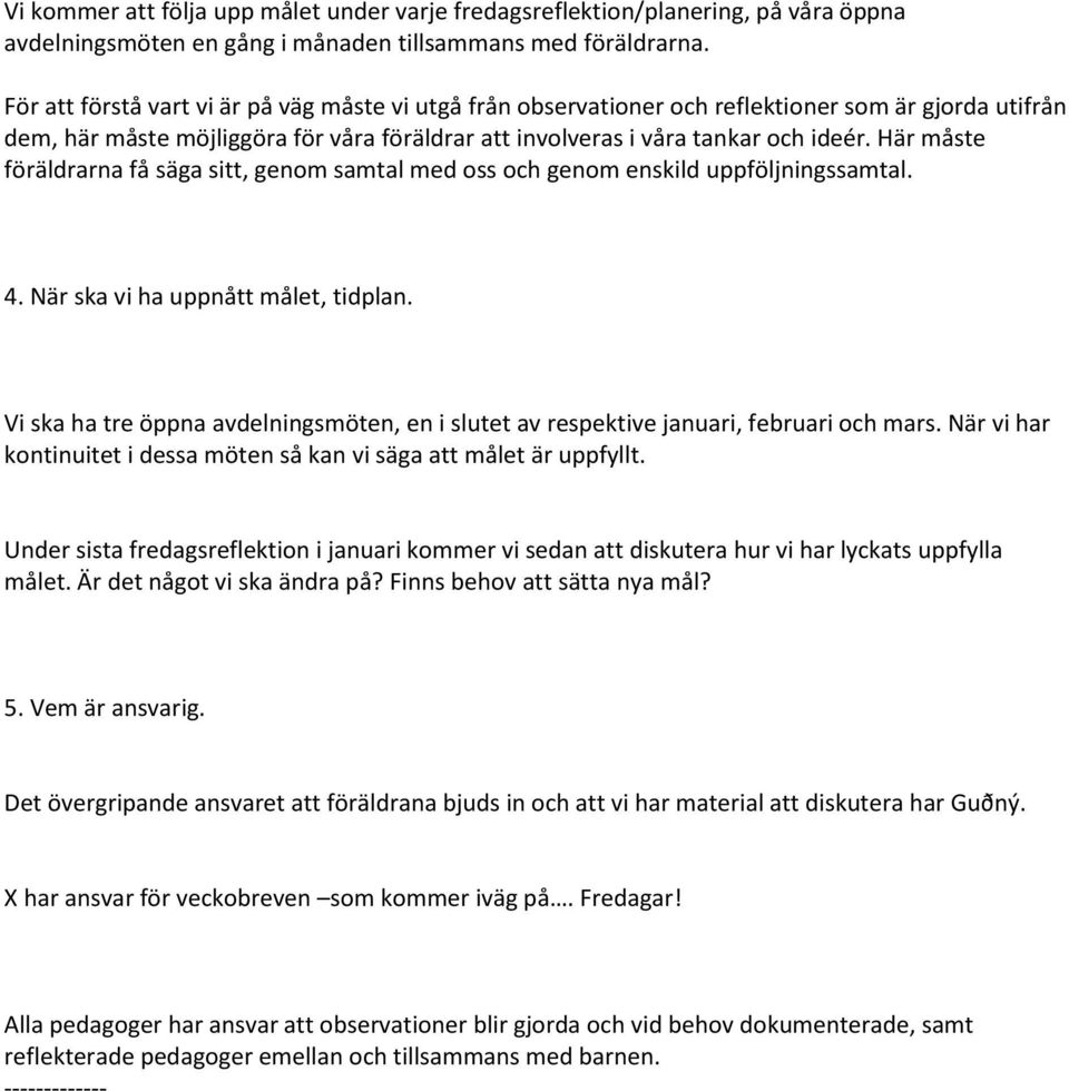 Här måste föräldrarna få säga sitt, genom samtal med oss och genom enskild uppföljningssamtal. 4. När ska vi ha uppnått målet, tidplan.