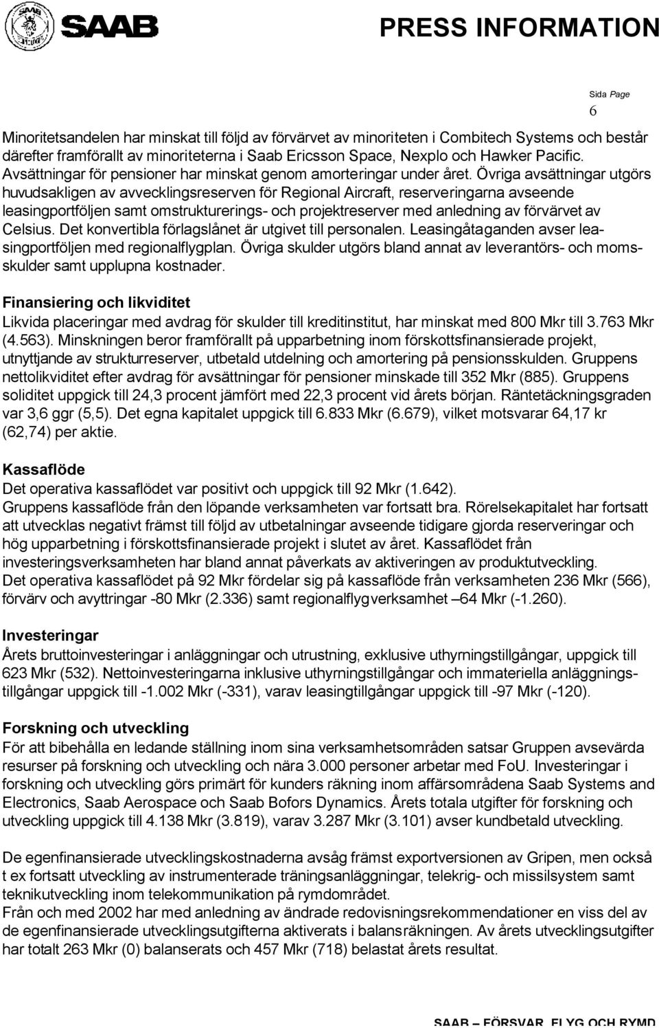 Övriga avsättningar utgörs huvudsakligen av avvecklingsreserven för Regional Aircraft, reserveringarna avseende leasingportföljen samt omstrukturerings- och projektreserver med anledning av förvärvet