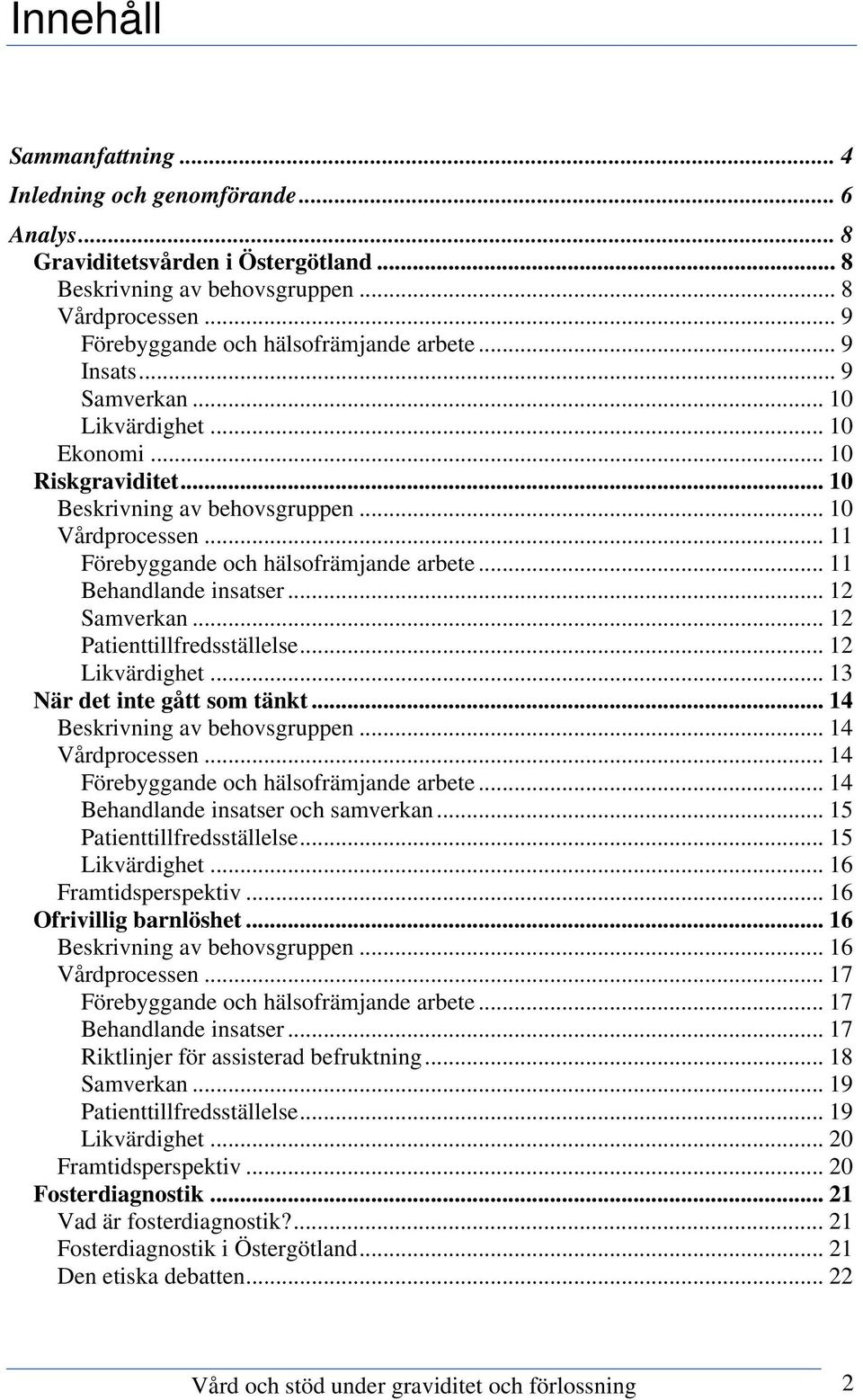 .. 11 Förebyggande och hälsofrämjande arbete... 11 Behandlande insatser... 12 Samverkan... 12 Patienttillfredsställelse... 12 Likvärdighet... 13 När det inte gått som tänkt.