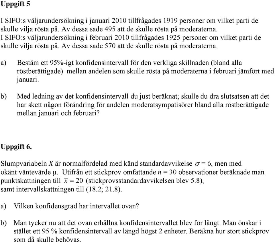 a) Bestäm ett 95%-igt kofidesitervall för de verkliga skillade (blad alla röstberättigade) mella adele som skulle rösta på moderatera i februari jämfört med jauari.