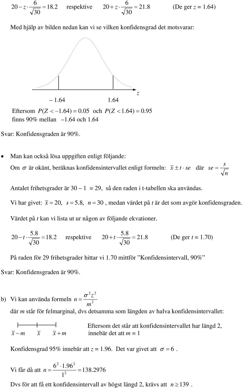 Ma ka också lösa uppgifte eligt följade: Om σ är okät, beräkas kofidesitervallet eligt formel: x ± t se där se = s Atalet frihetsgrader är 30 = 9, så de rade i t-tabelle ska avädas.